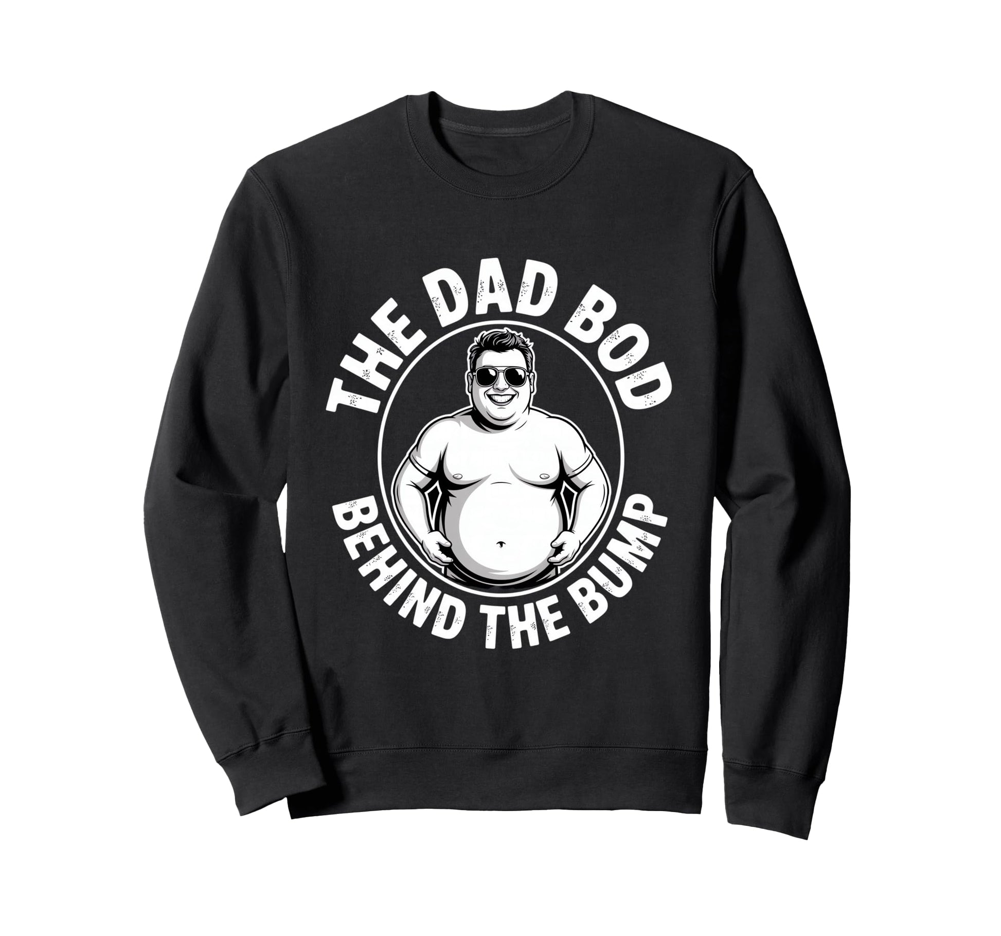 Dad Bod Behind Bump Funny Daddy Sweatshirt - Casual Everyday Wear Men Women - T-Shirt, Sweatshirt, Hoodie