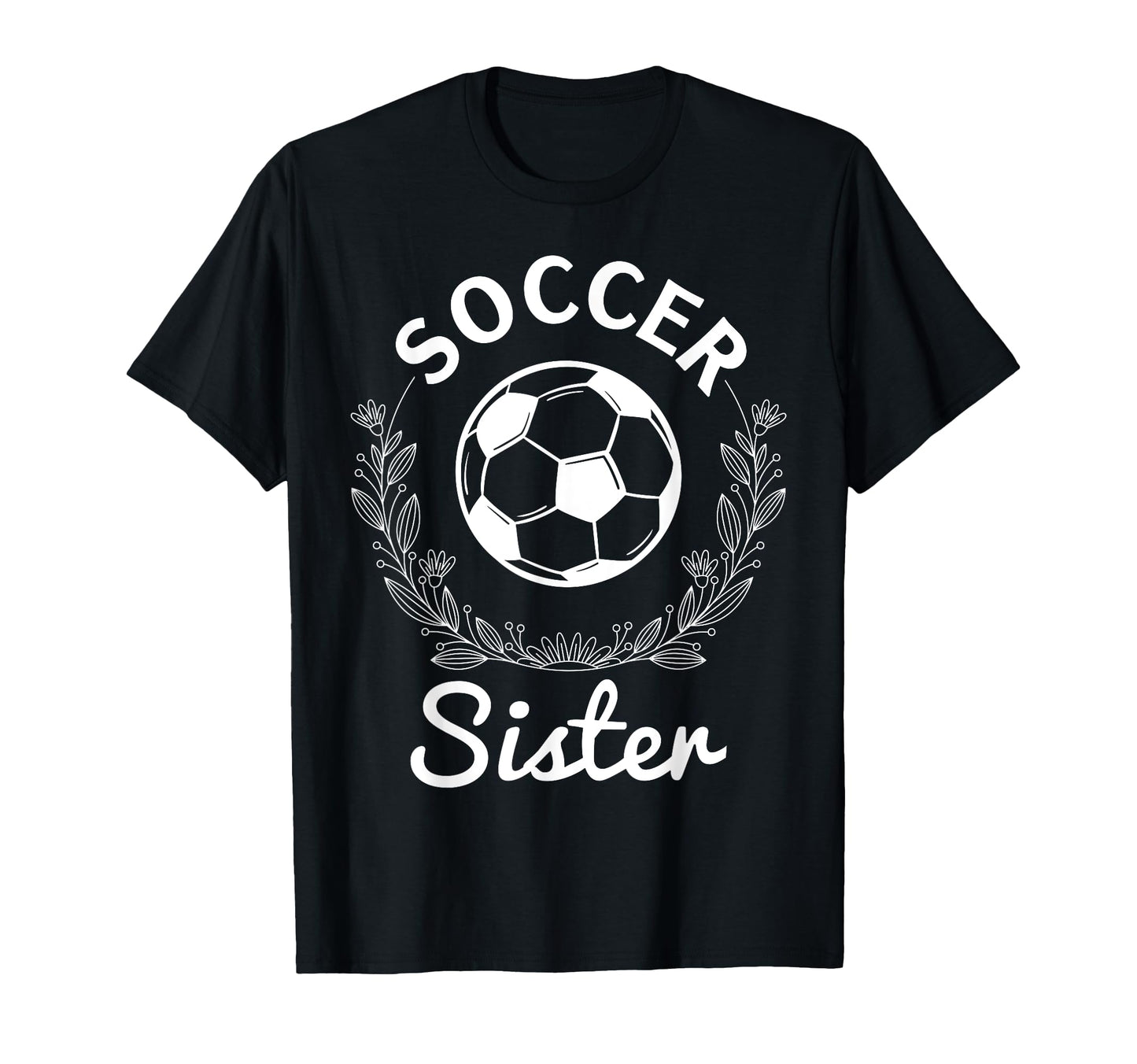 Floral Soccer Sister T-Shirt - Fun Novelty Design Men Women - T-Shirt, Sweatshirt, Hoodie