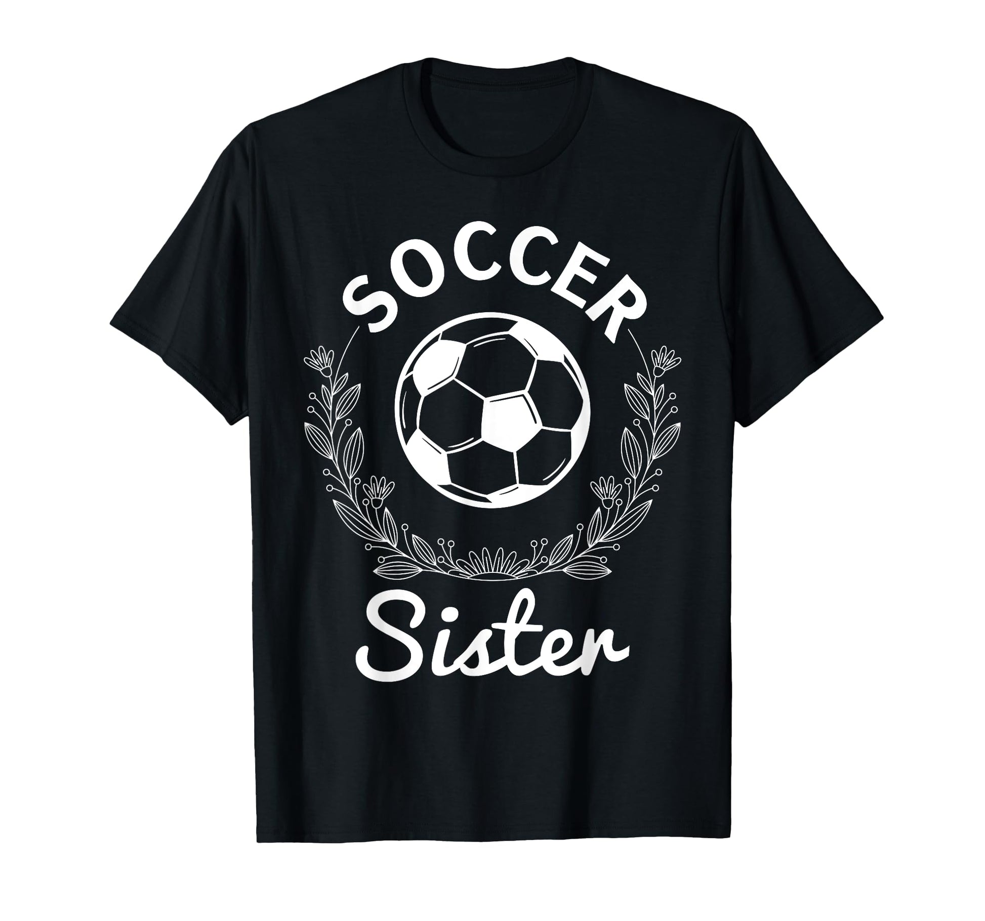 Floral Soccer Sister T-Shirt - Fun Novelty Design Men Women - T-Shirt, Sweatshirt, Hoodie