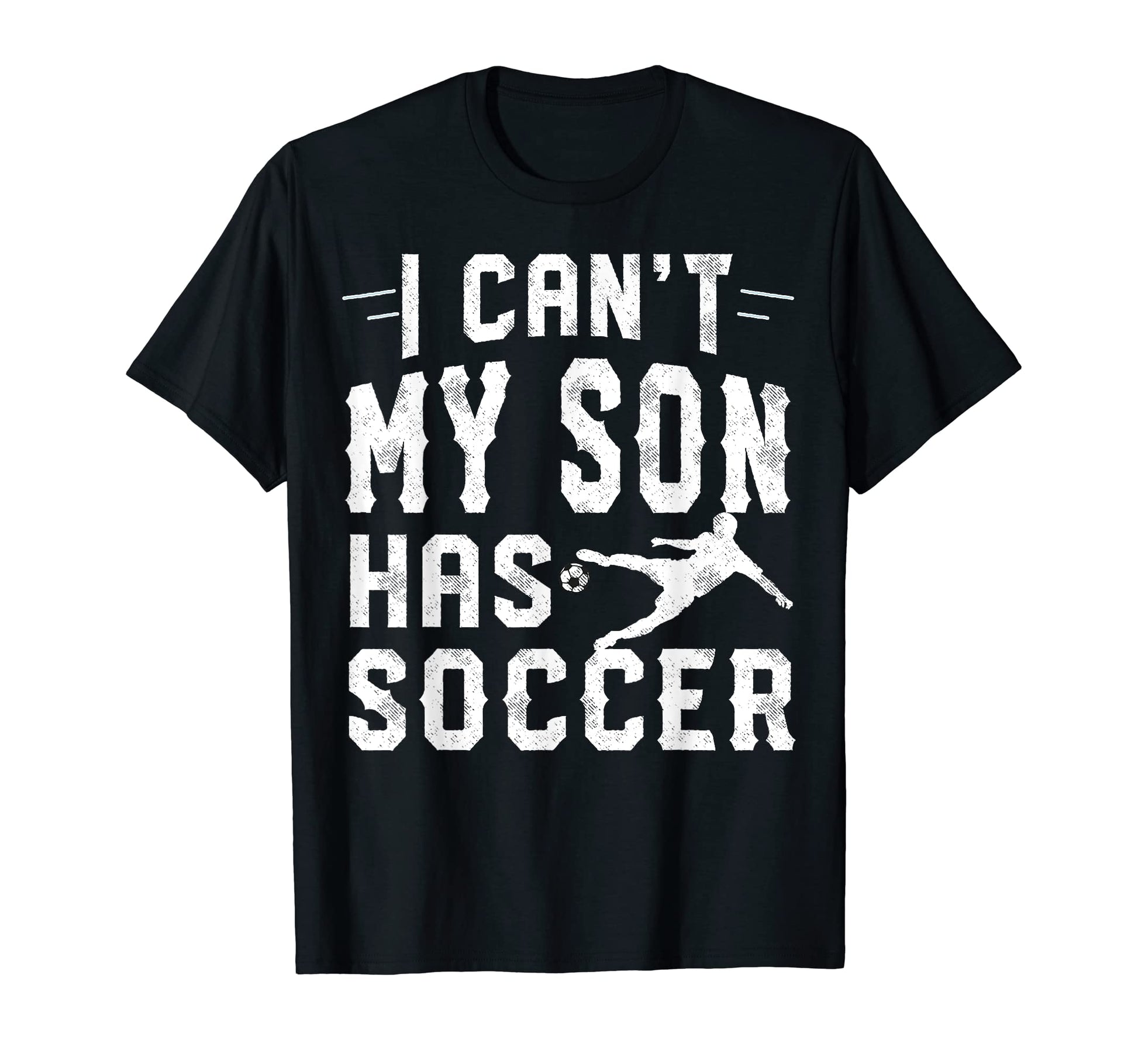 I Cant My Son Has Soccer Mom And Dad T-Shirt - Graphic Print for Adults - T-Shirt, Sweatshirt, Hoodie
