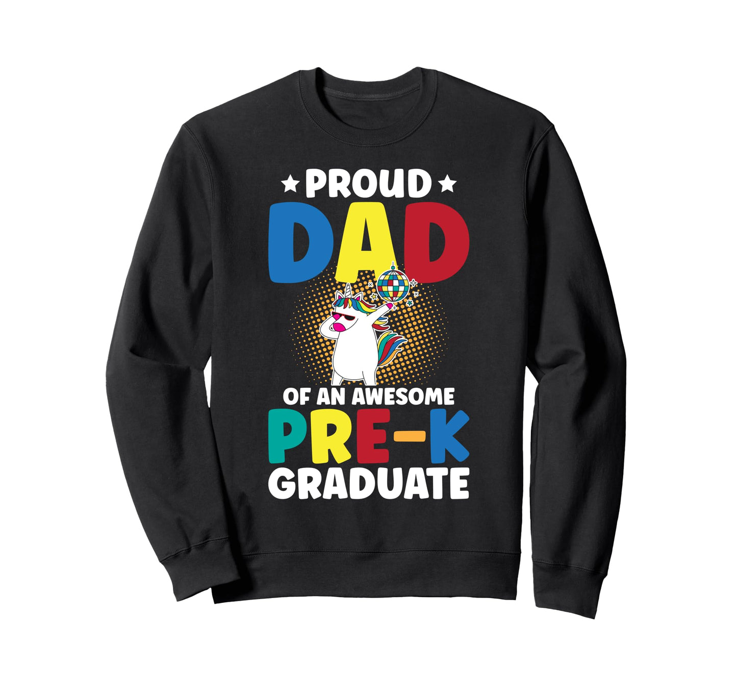 Proud Dad Pre K Graduate Dad Pre K Sweatshirt - Graphic Print Unisex - T-Shirt, Sweatshirt, Hoodie