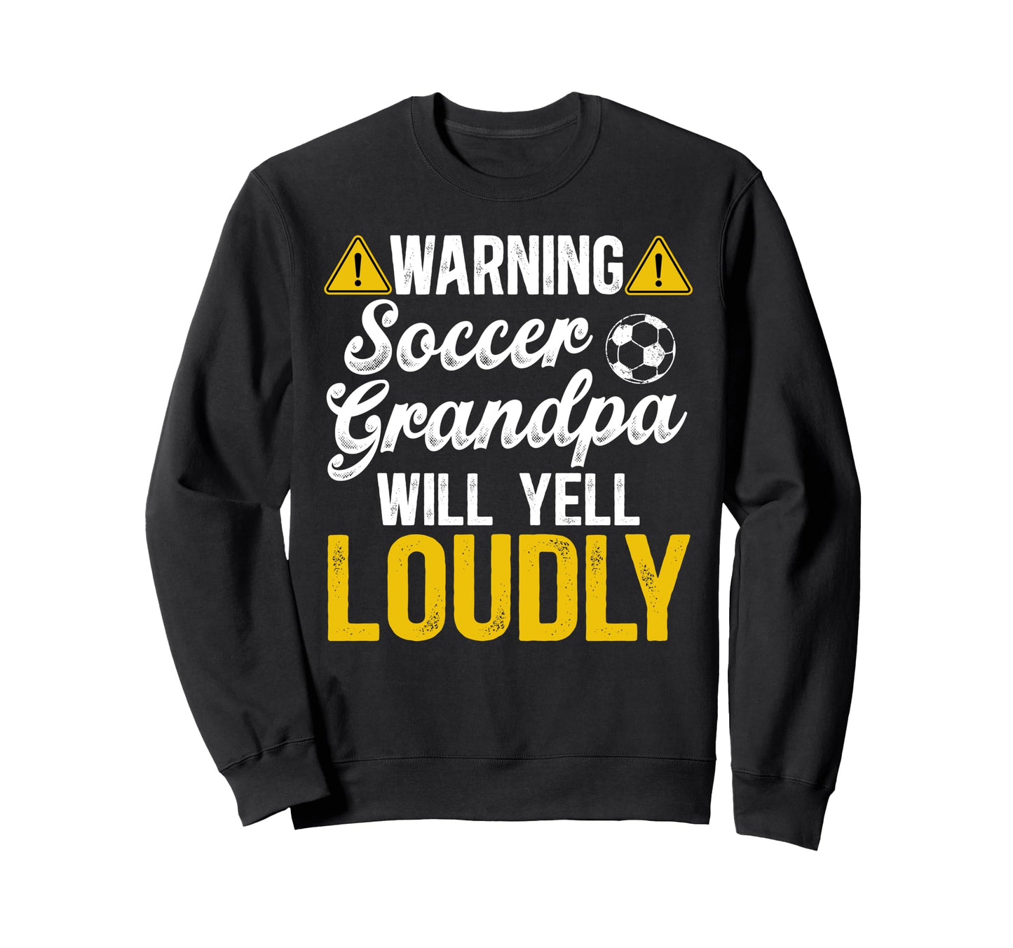 Soccer Grandpa Will Yell Loudly Sweatshirt - Casual Everyday Wear Unisex - T-Shirt, Sweatshirt, Hoodie