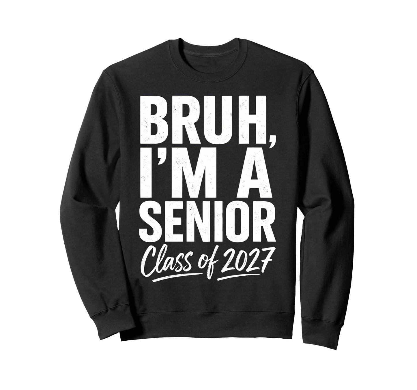 Bruh Im Senior Graduation Sweatshirt - Casual Everyday Wear Men Women - T-Shirt, Sweatshirt, Hoodie