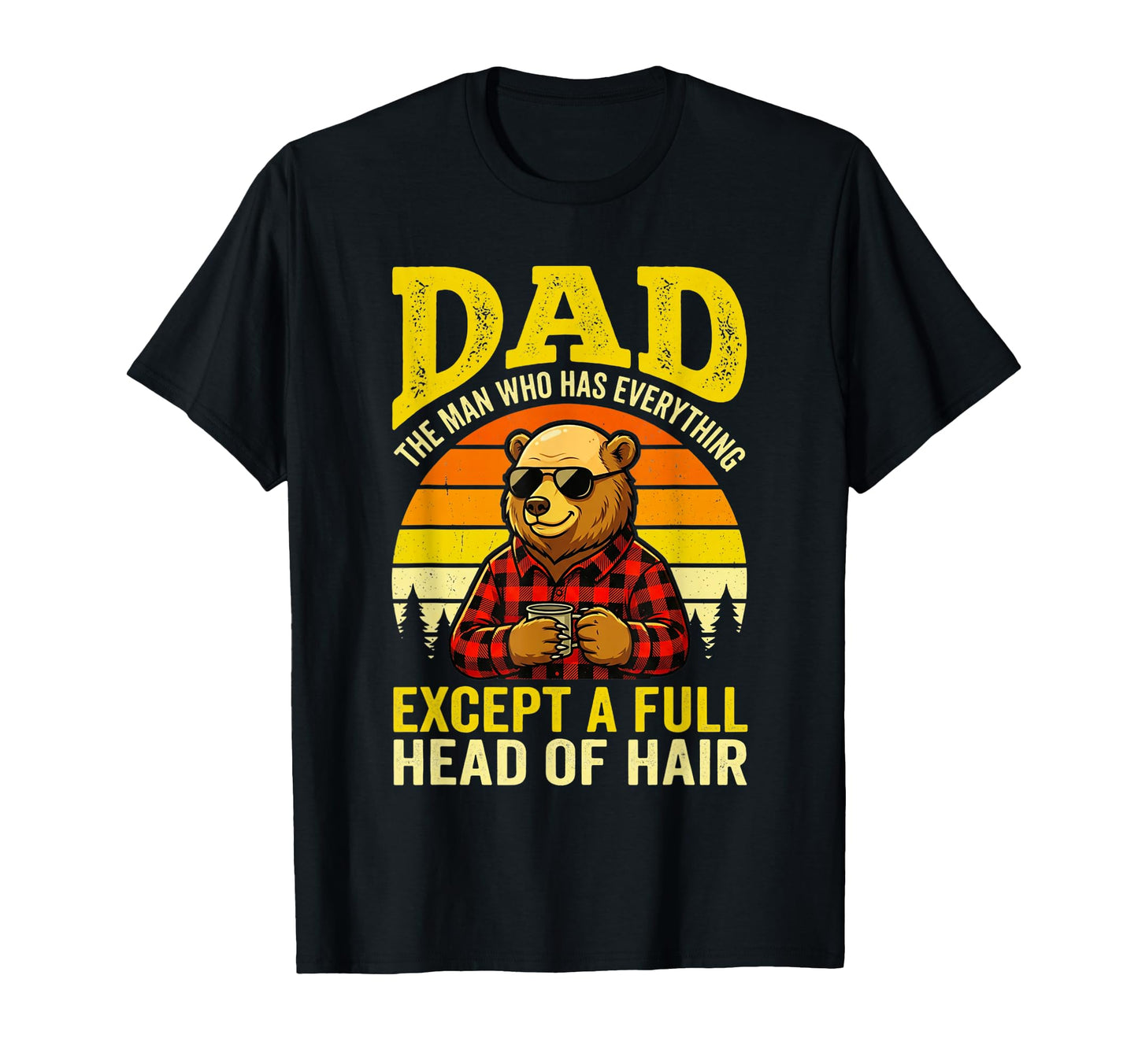 Dad Who Has Everything Except Full T-Shirt - Casual Everyday Wear Unisex - T-Shirt, Sweatshirt, Hoodie