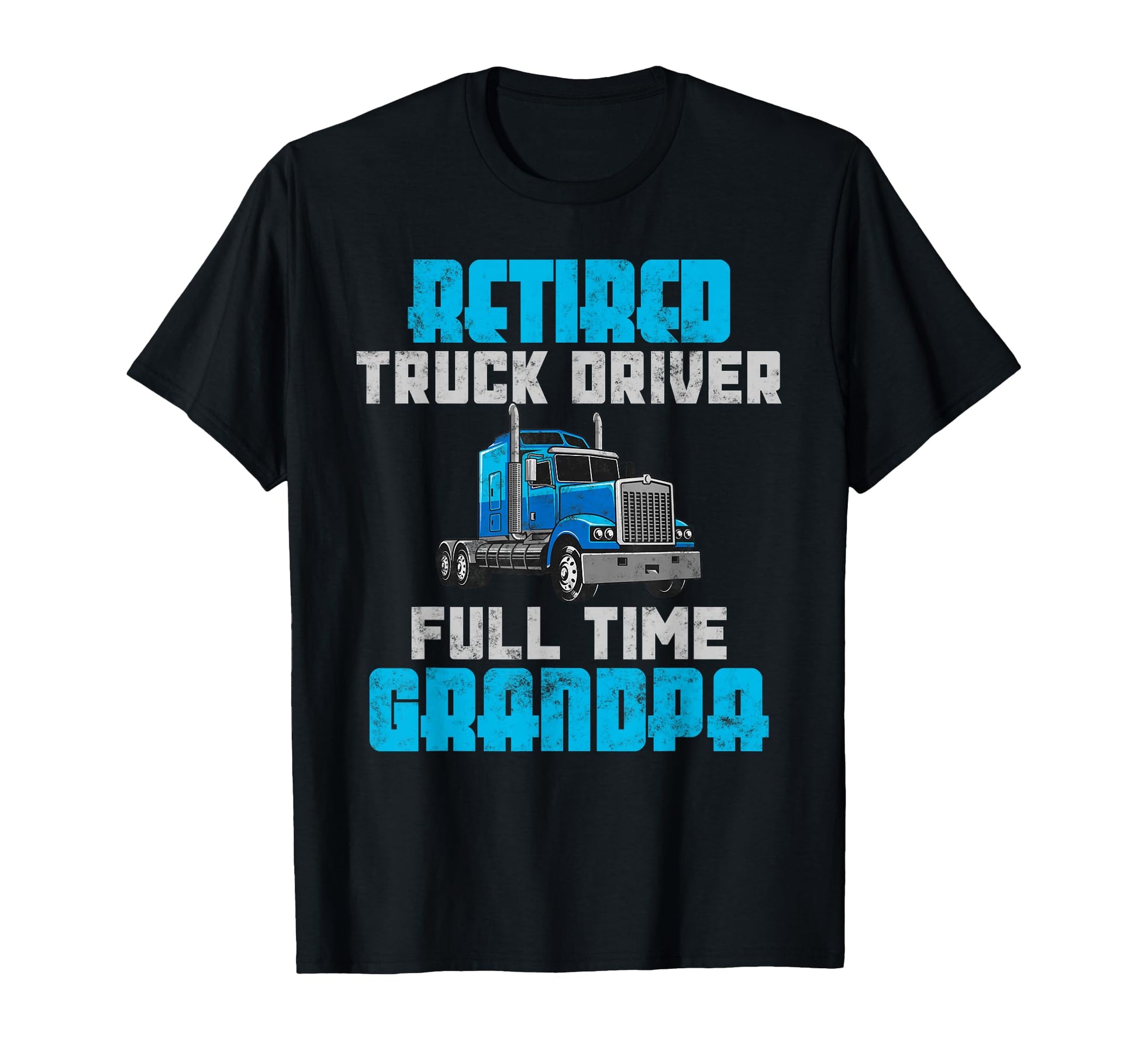 Retired Truck Driver Full Time Grandpa T-Shirt - Graphic Print Men Women - T-Shirt, Sweatshirt, Hoodie