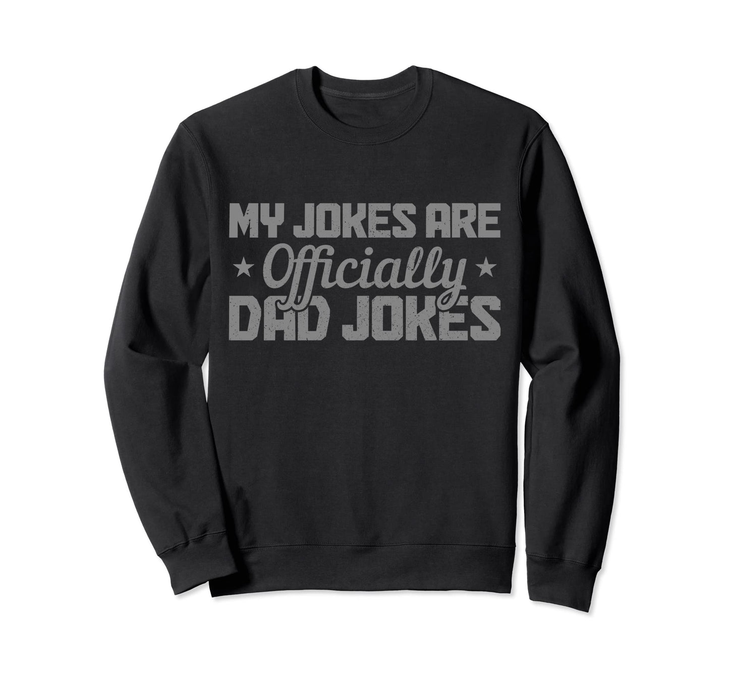 My Jokes Are Officially Dad Jokes Sweatshirt - Novelty Apparel Unisex - T-Shirt, Sweatshirt, Hoodie