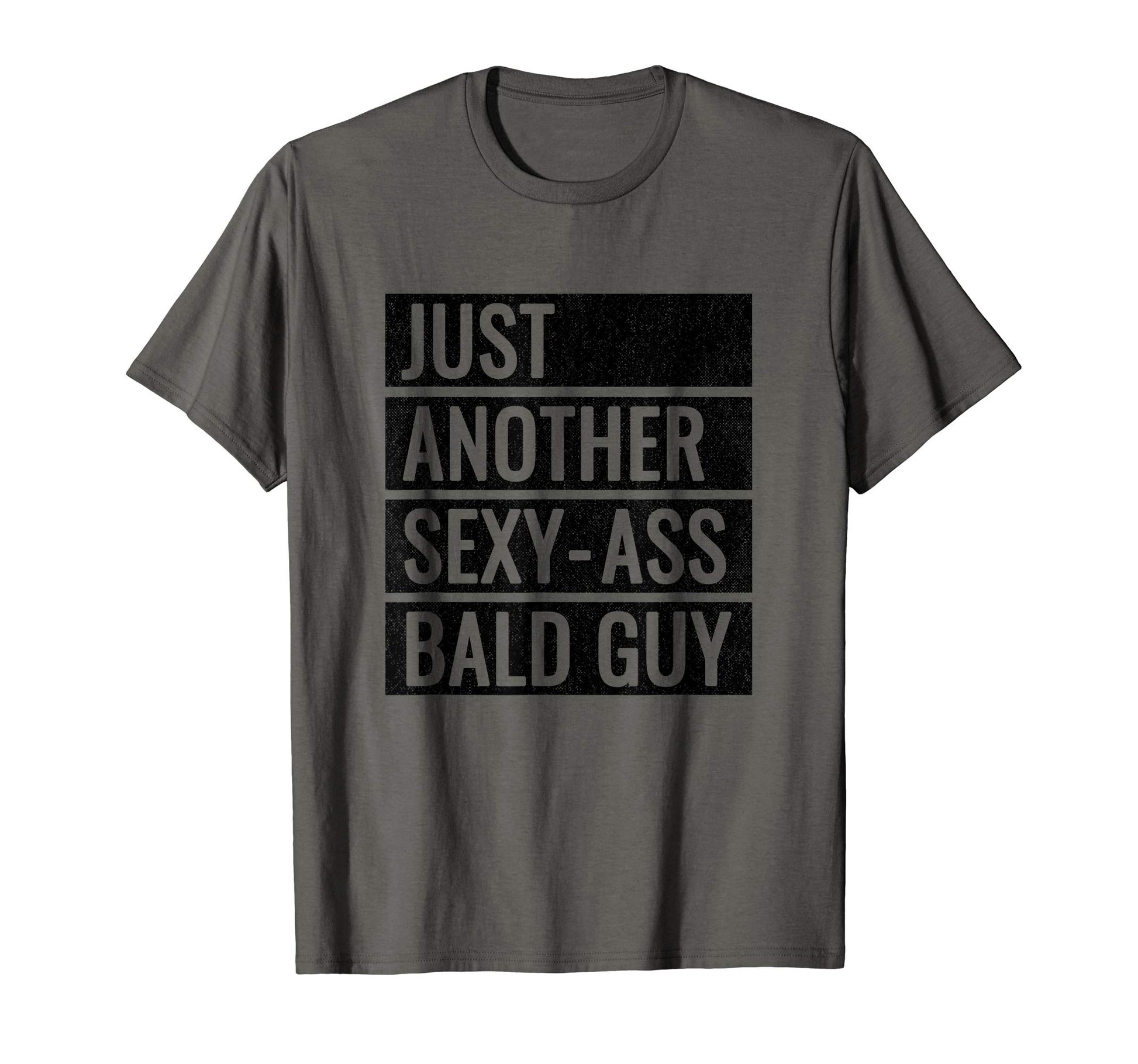 Just Another Sexy Ass Bald Guy T-Shirt - Casual Everyday Wear Men Women - T-Shirt, Sweatshirt, Hoodie