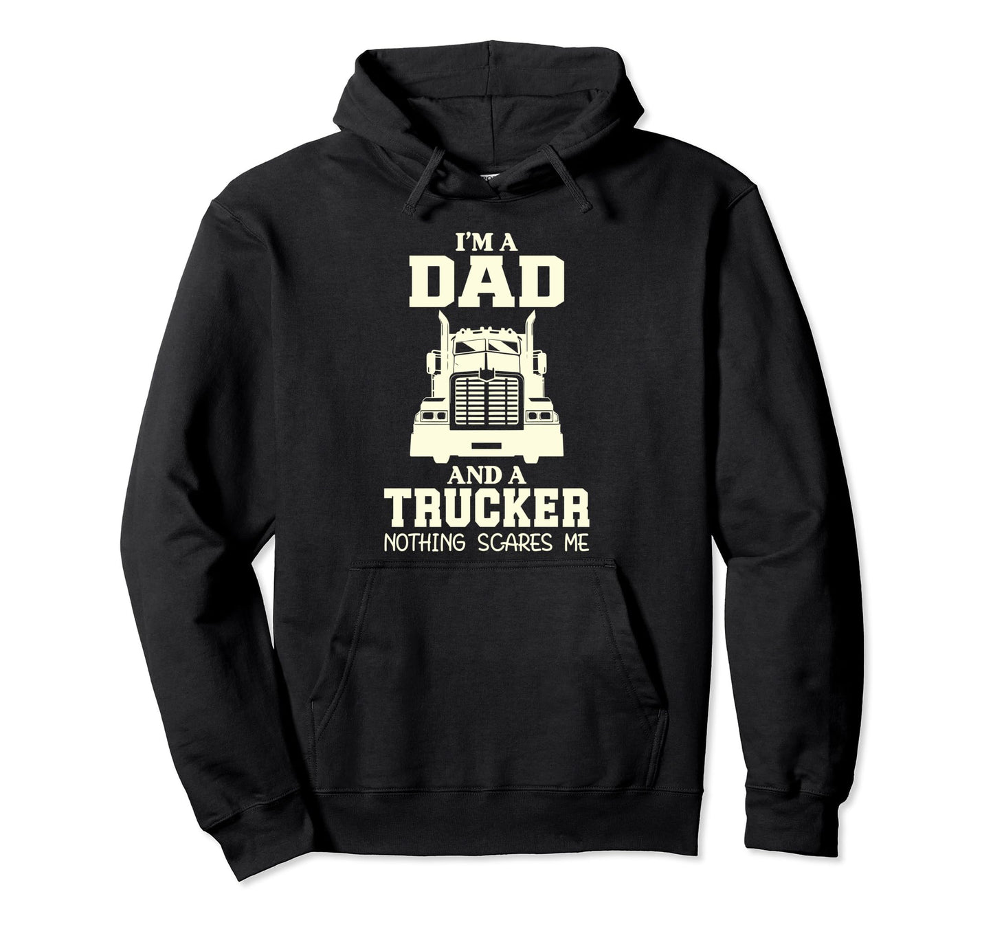 Im Dad And Trucker Nothing Scares Me Hoodie - Novelty Apparel for Adults - T-Shirt, Sweatshirt, Hoodie
