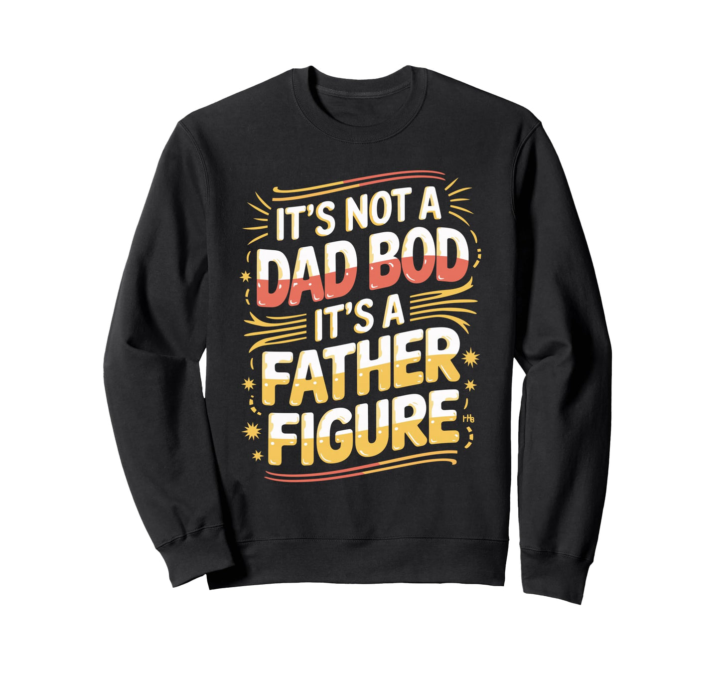 Its Not Dad Bod Its Father Figure Sweatshirt - Trendy Graphic Men Women - T-Shirt, Sweatshirt, Hoodie