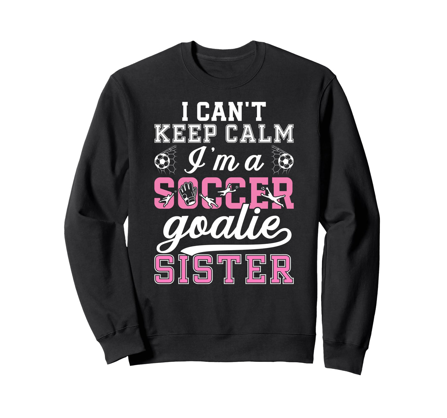 Im Soccer Goalie Sister Soccer Keeper Sweatshirt - Streetwear Style Unisex - T-Shirt, Sweatshirt, Hoodie