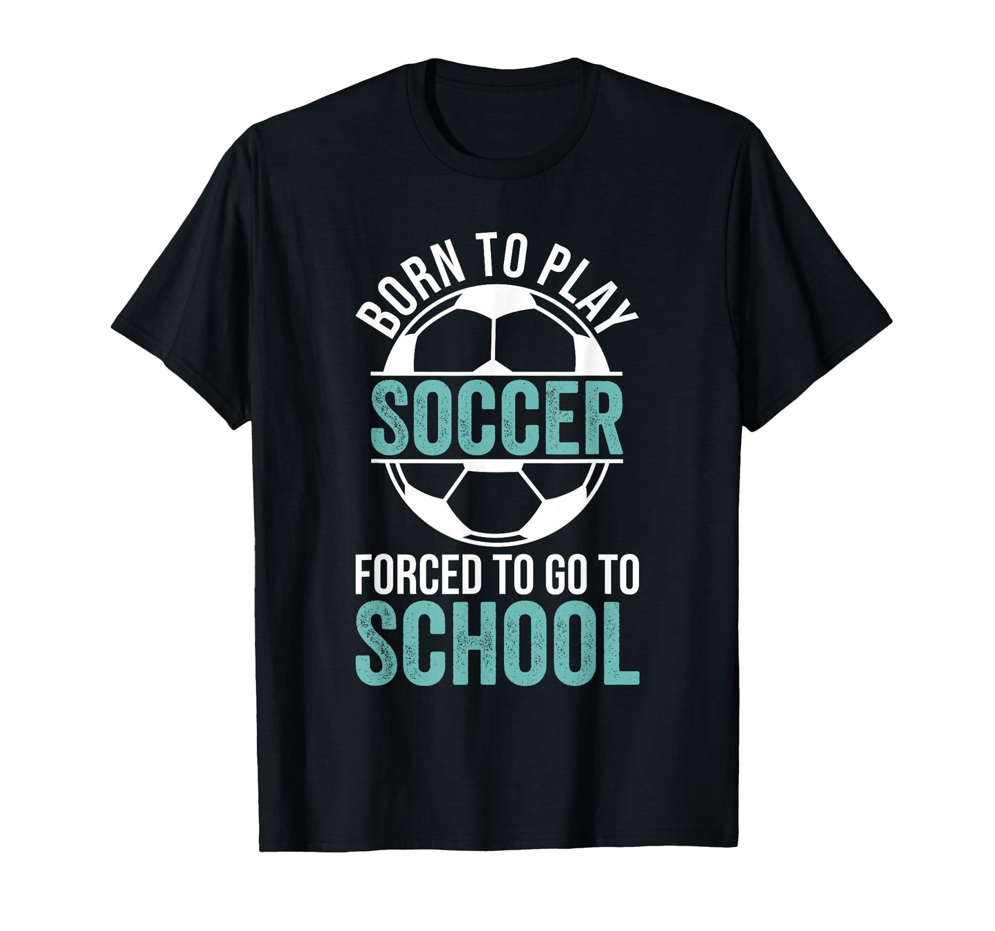 Born To Play Soccer Forced To Go To T-Shirt - Graphic Print for Adults - T-Shirt, Sweatshirt, Hoodie