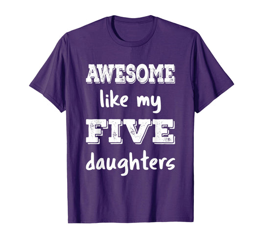 Awesome Like My Five Daughters Mom T-Shirt - Fun Novelty Design Men Women - T-Shirt, Sweatshirt, Hoodie