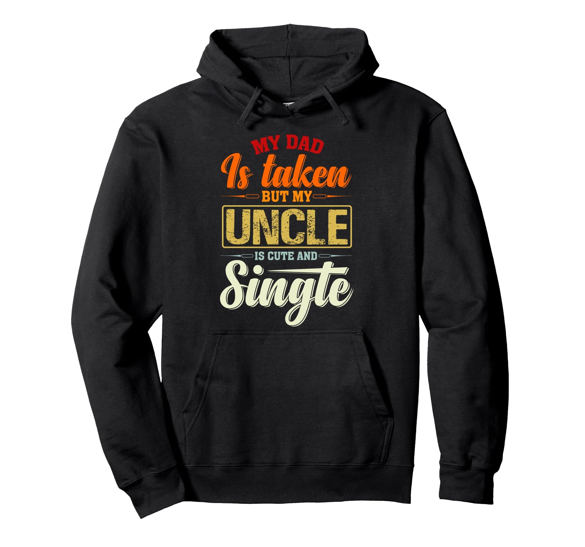 My Dad Is Taken But My Uncle Is And Hoodie - Streetwear Style Unisex - T-Shirt, Sweatshirt, Hoodie