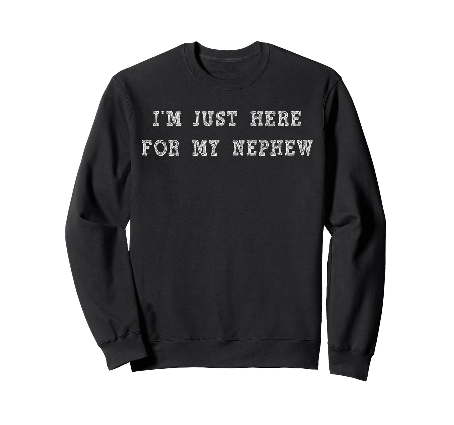 Im Just Here My Nephew Aunt And Sweatshirt - Fun Novelty Design for Adults - T-Shirt, Sweatshirt, Hoodie