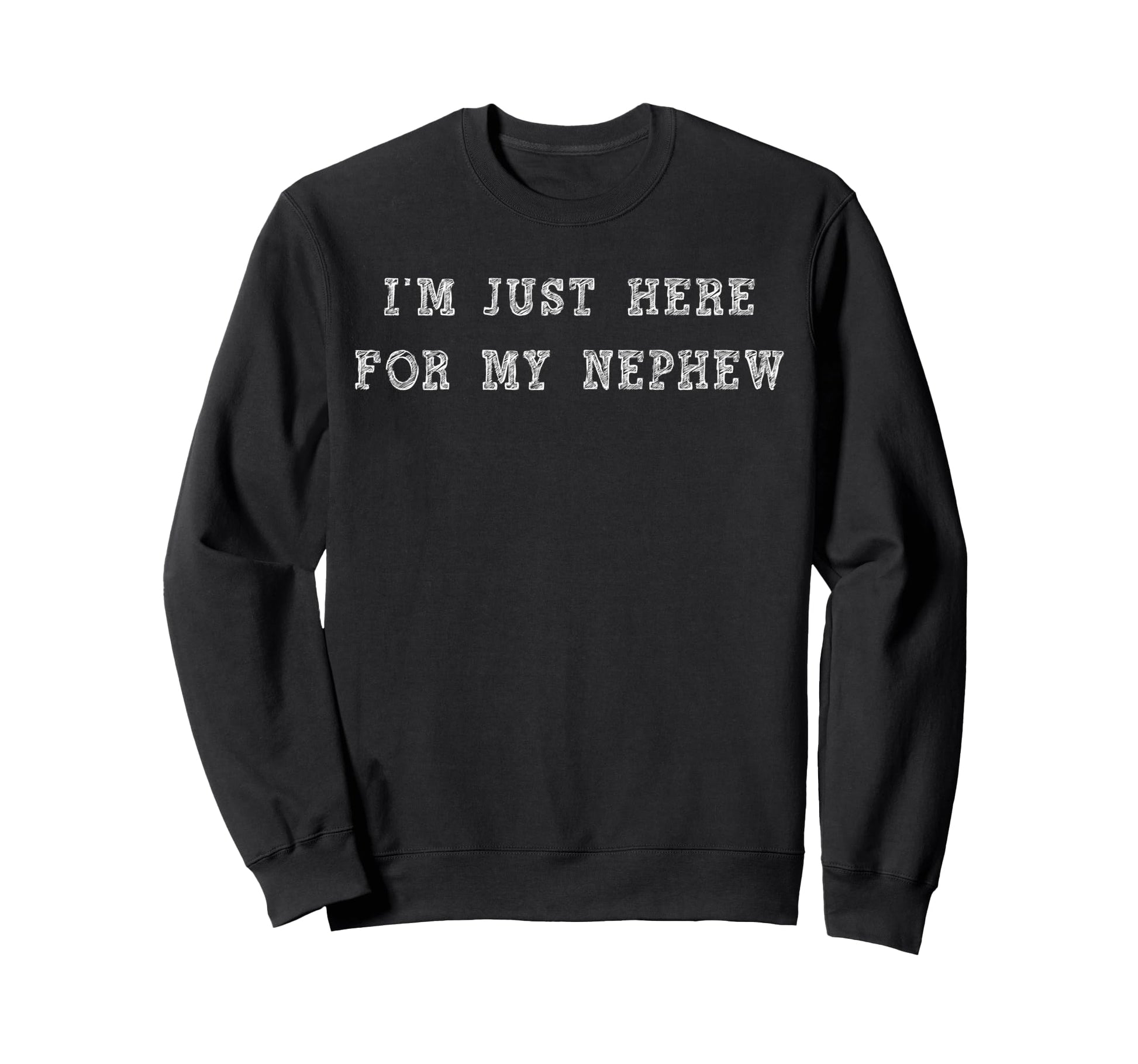 Im Just Here My Nephew Aunt And Sweatshirt - Fun Novelty Design for Adults - T-Shirt, Sweatshirt, Hoodie