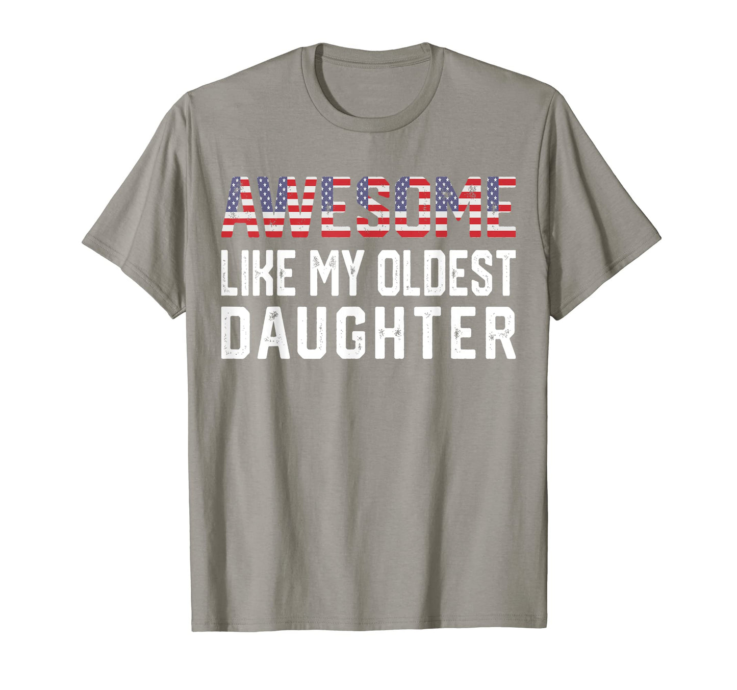 Awesome Like My Oldest Daughter T-Shirt - Casual Everyday Wear Unisex - T-Shirt, Sweatshirt, Hoodie