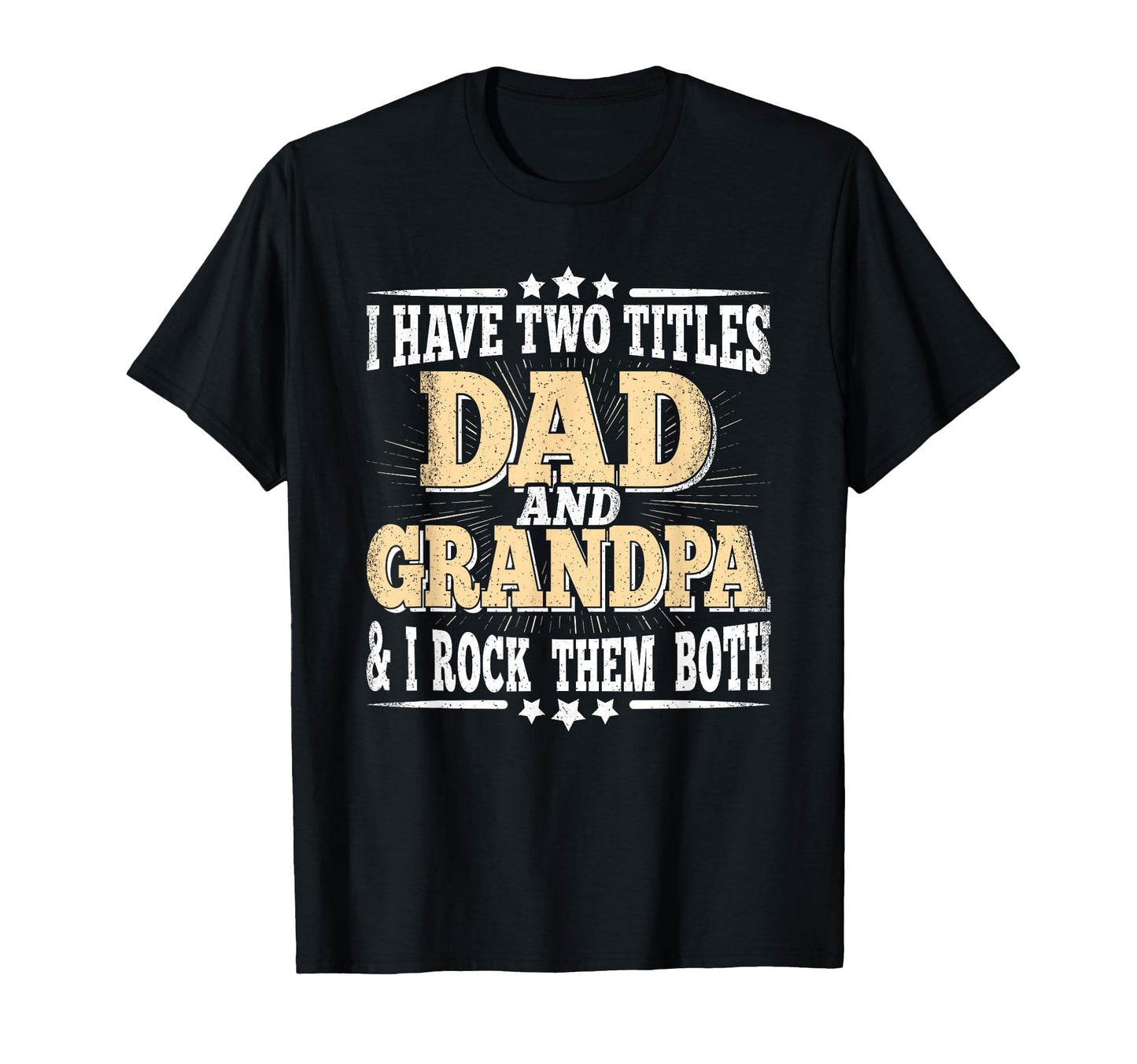 I Have Two Titles Dad And Grandpa T-Shirt - Casual Everyday Wear Men Women - T-Shirt, Sweatshirt, Hoodie