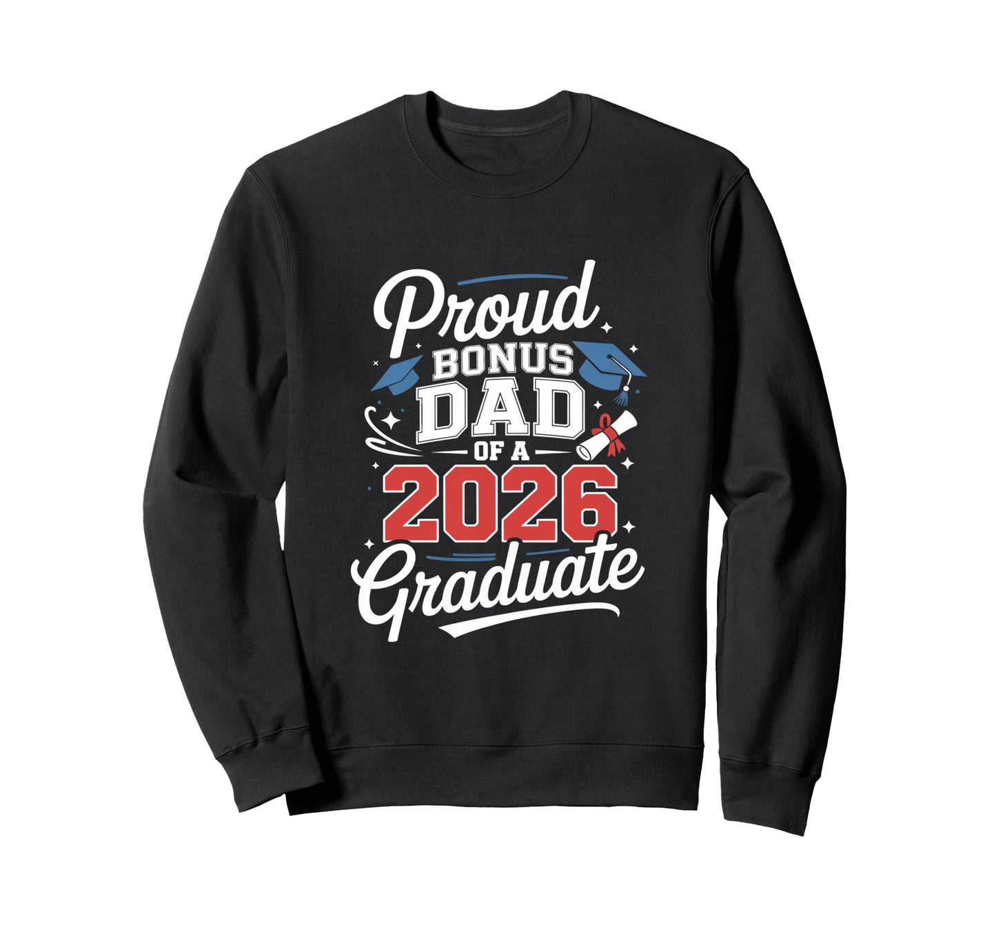 Proud Bonus Dad 2026 Graduate Sweatshirt - Trendy Graphic Unisex - T-Shirt, Sweatshirt, Hoodie