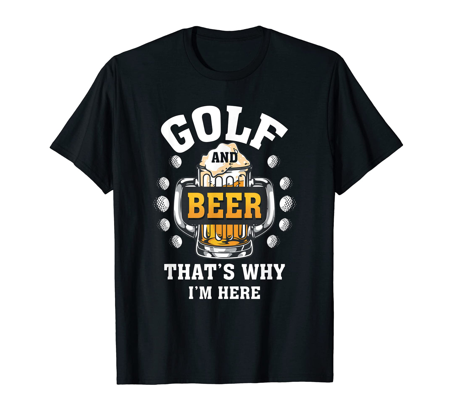 Golf And Beer Thats Why Im Here Joke T-Shirt - Graphic Print for Adults - T-Shirt, Sweatshirt, Hoodie