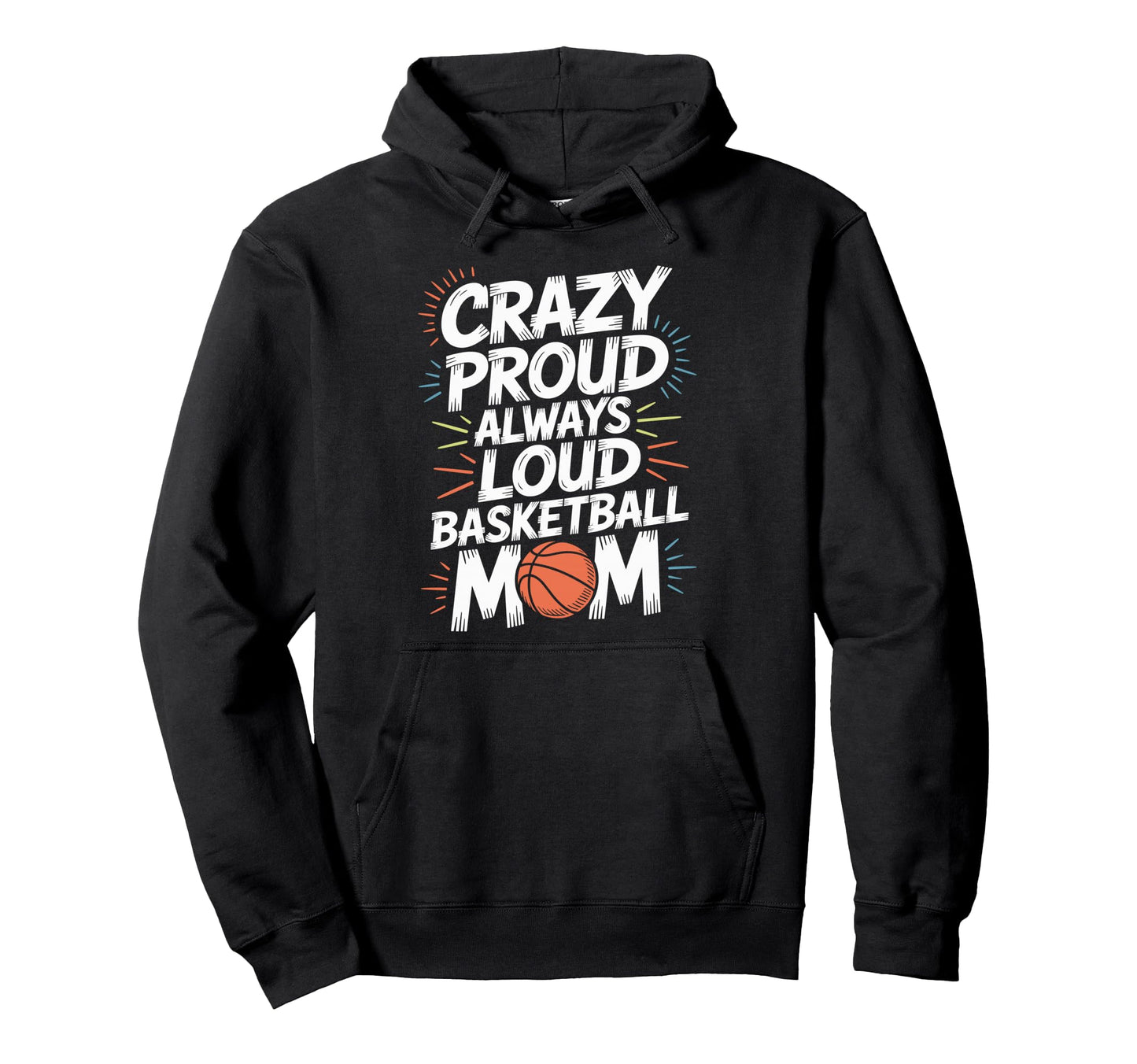 Crazy Proud Always Loud Basketball Hoodie - Fun Novelty Design Men Women - T-Shirt, Sweatshirt, Hoodie