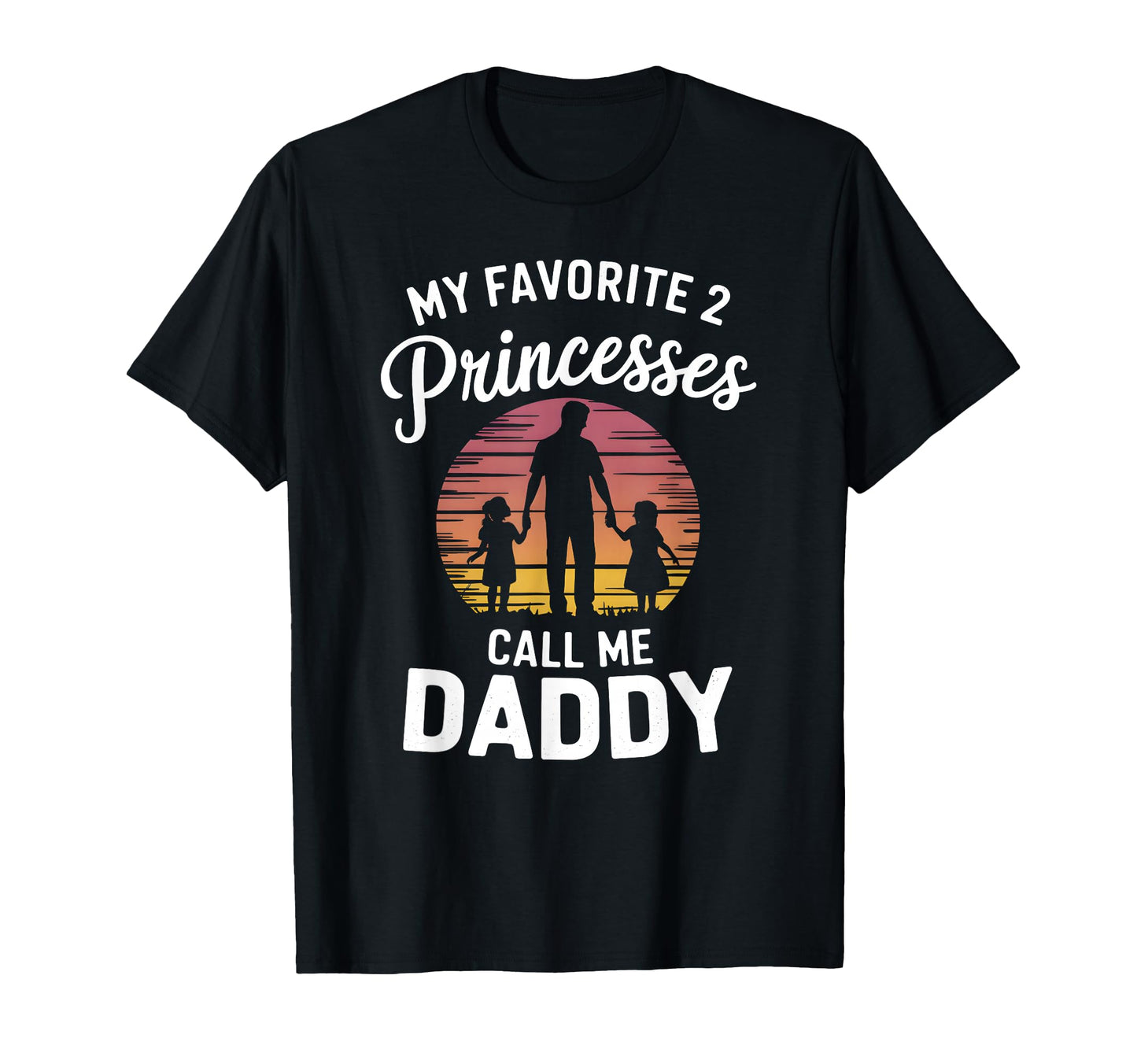 My Favorite 2 Princesses Call Me Daddy T-Shirt - Trendy Graphic for Adults - T-Shirt, Sweatshirt, Hoodie