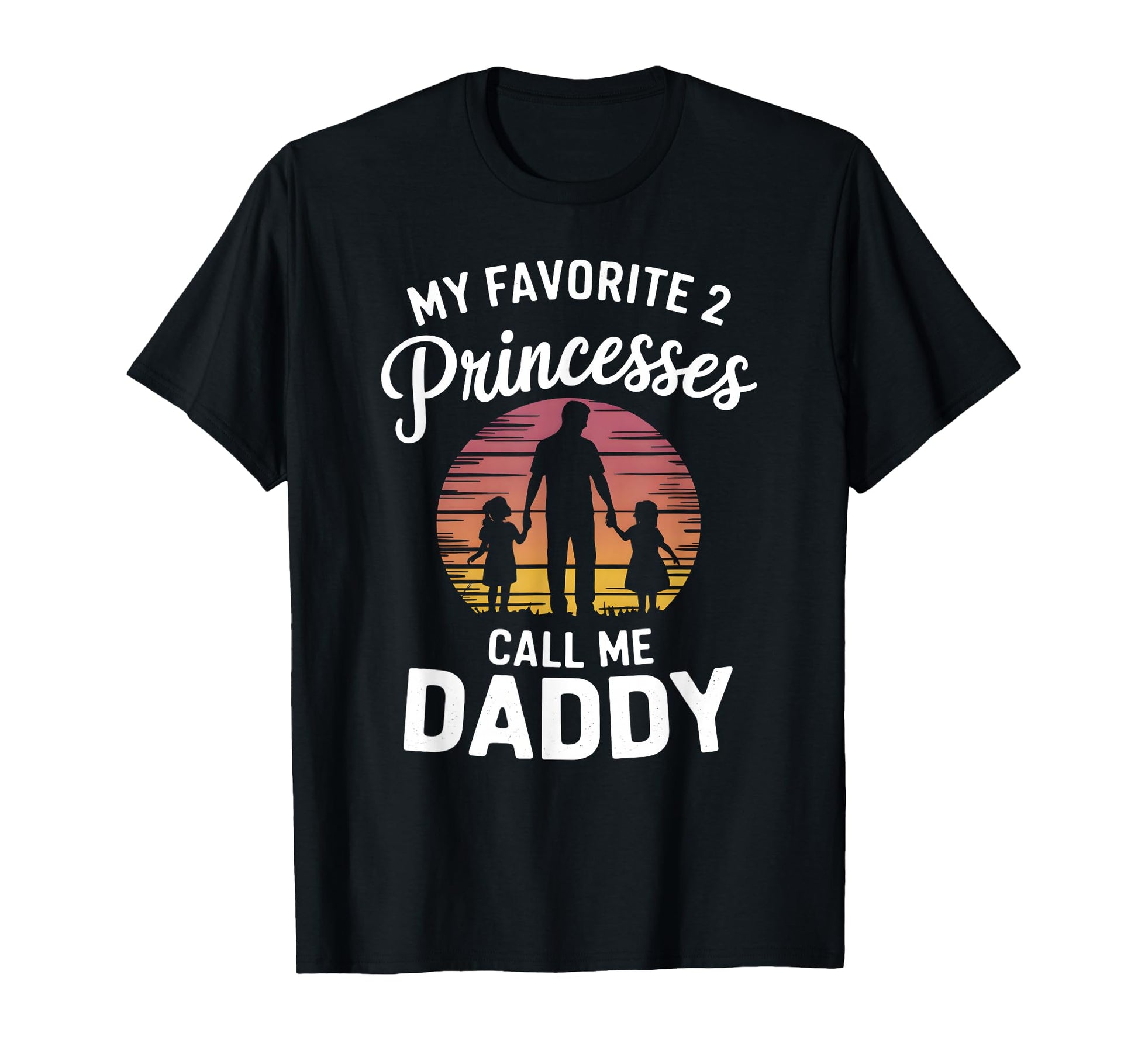 My Favorite 2 Princesses Call Me Daddy T-Shirt - Trendy Graphic for Adults - T-Shirt, Sweatshirt, Hoodie