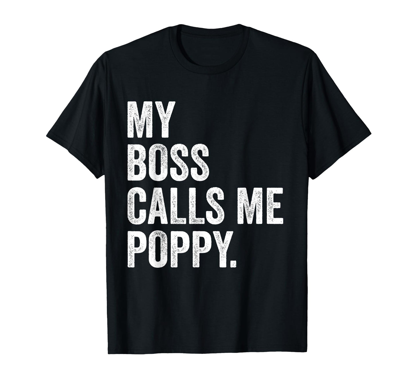 My Boss Call Me Poppy Gifts Distressed T-Shirt - Trendy Graphic Men Women - T-Shirt, Sweatshirt, Hoodie