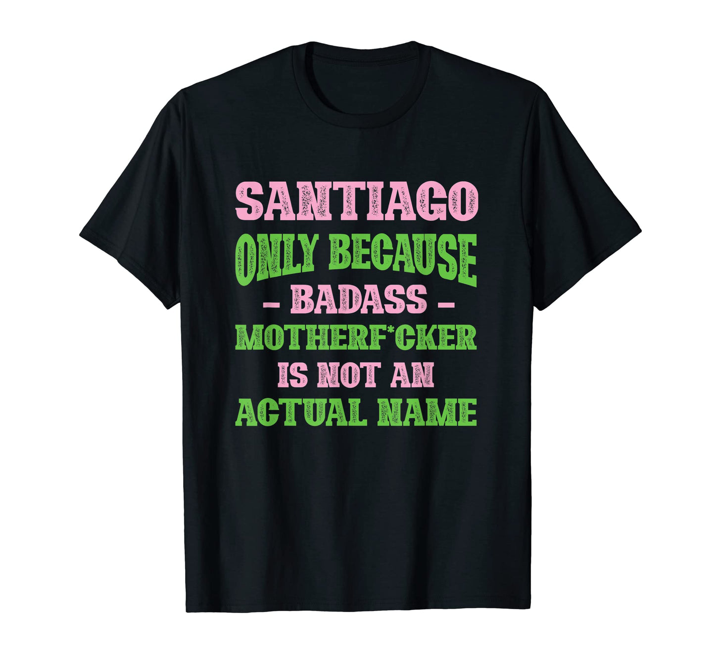 Badass Santiago Name Unique Nickname T-Shirt - Novelty Apparel Unisex - T-Shirt, Sweatshirt, Hoodie