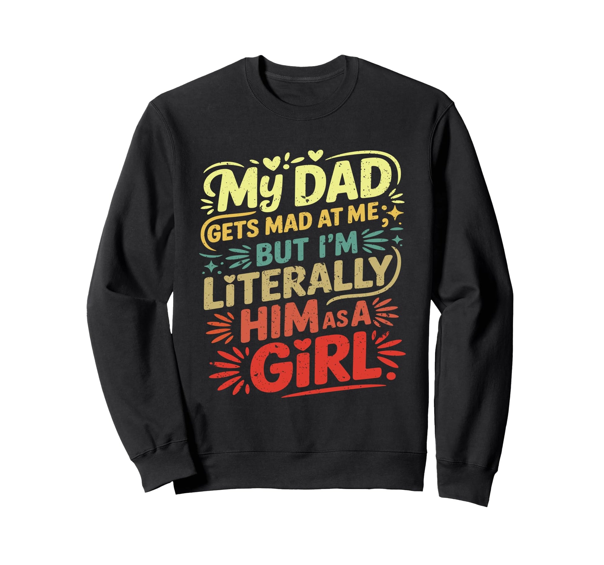My Dad Gets Mad Me But Im Literally Sweatshirt - Graphic Print for Adults - T-Shirt, Sweatshirt, Hoodie