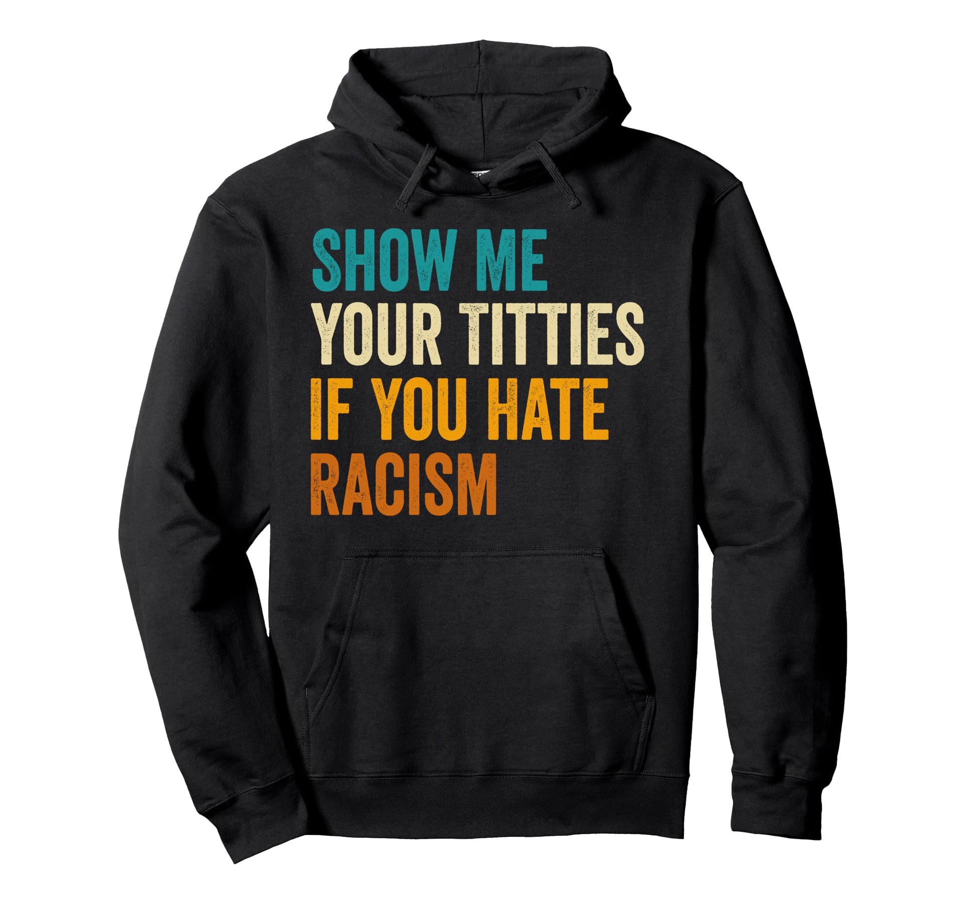 Show Me Your Titties If You Hate Racism Hoodie - Unique Graphic Men Women - T-Shirt, Sweatshirt, Hoodie