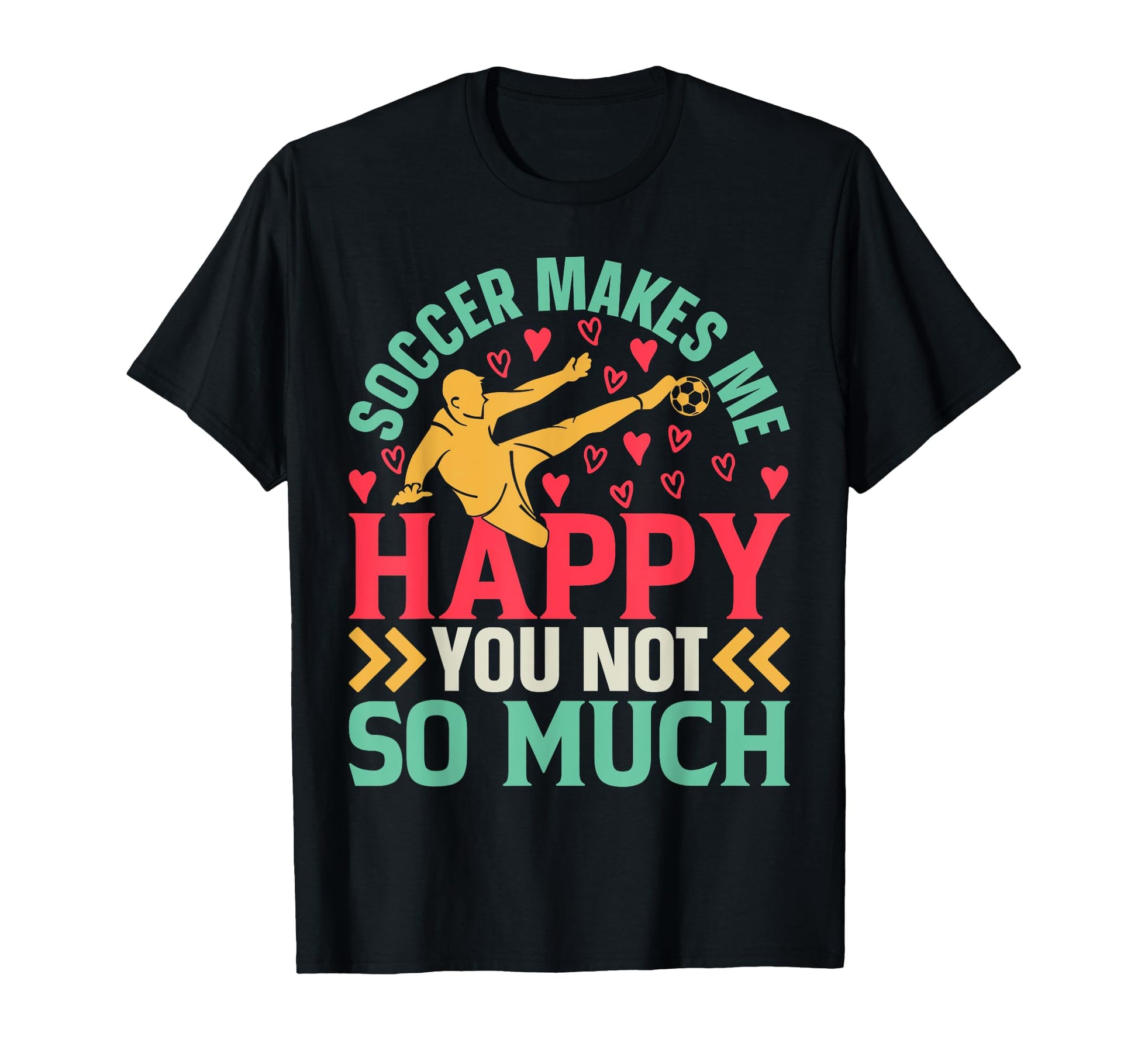 Soccer Makes Me Happy You Not So T-Shirt - Casual Everyday Wear for Adults - T-Shirt, Sweatshirt, Hoodie