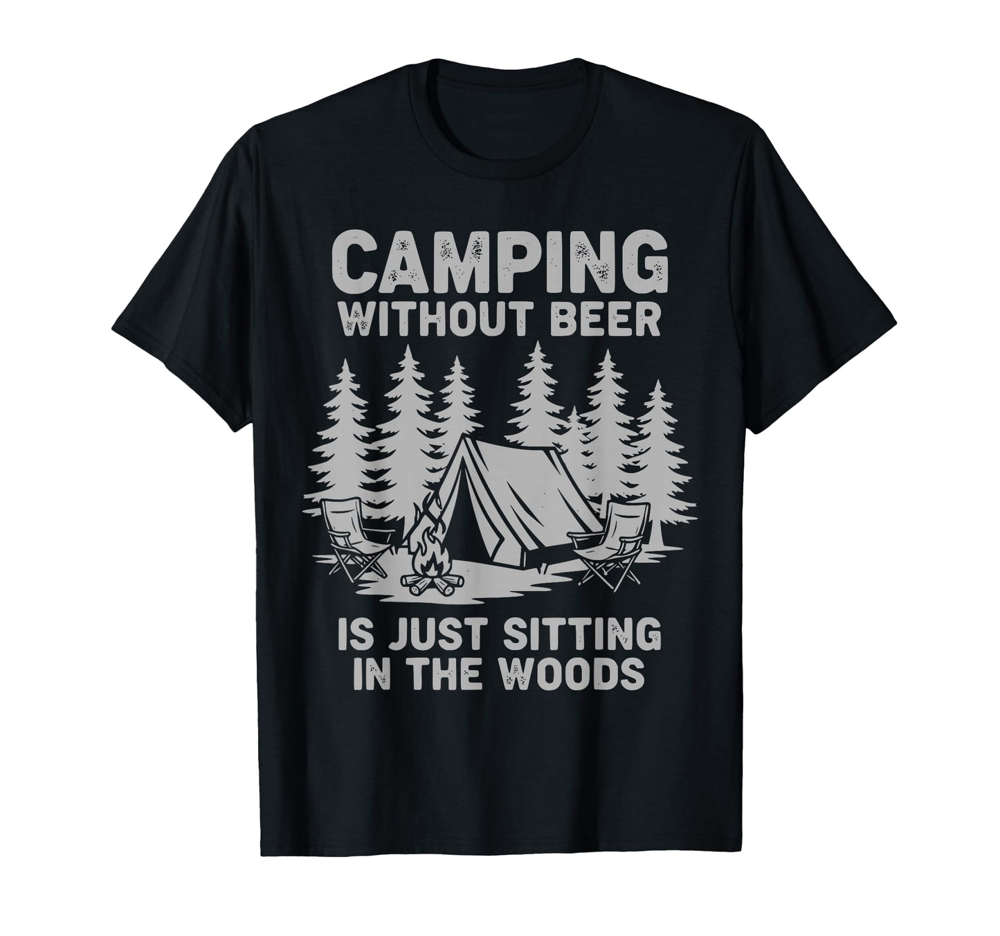 Camping Without Beer Is Just Sitting Woods T-Shirt - Unique Graphic Unisex - T-Shirt, Sweatshirt, Hoodie