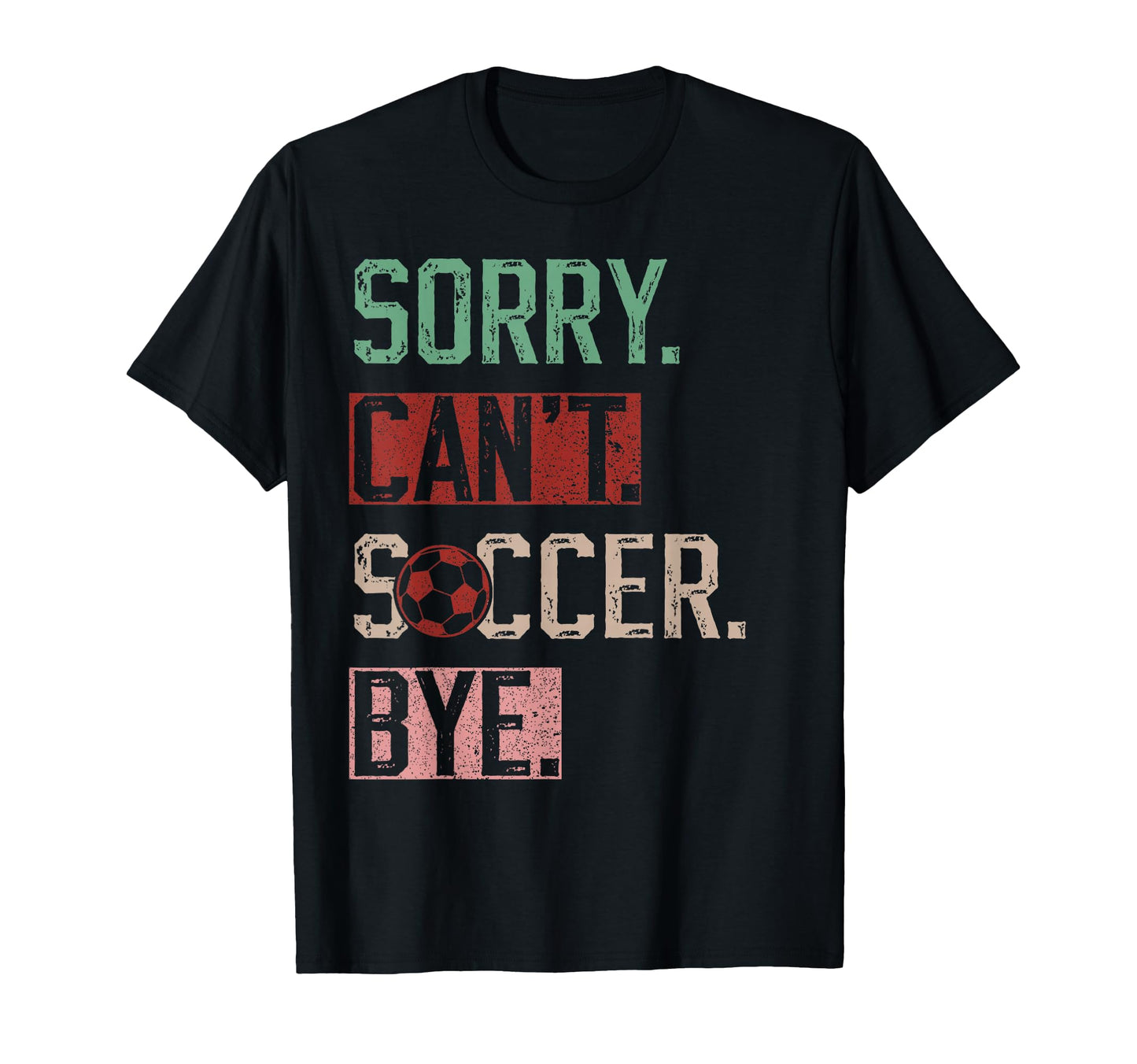 Sorry Cant Soccer Bye Funny Soccer T-Shirt - Fun Novelty Design for Adults - T-Shirt, Sweatshirt, Hoodie