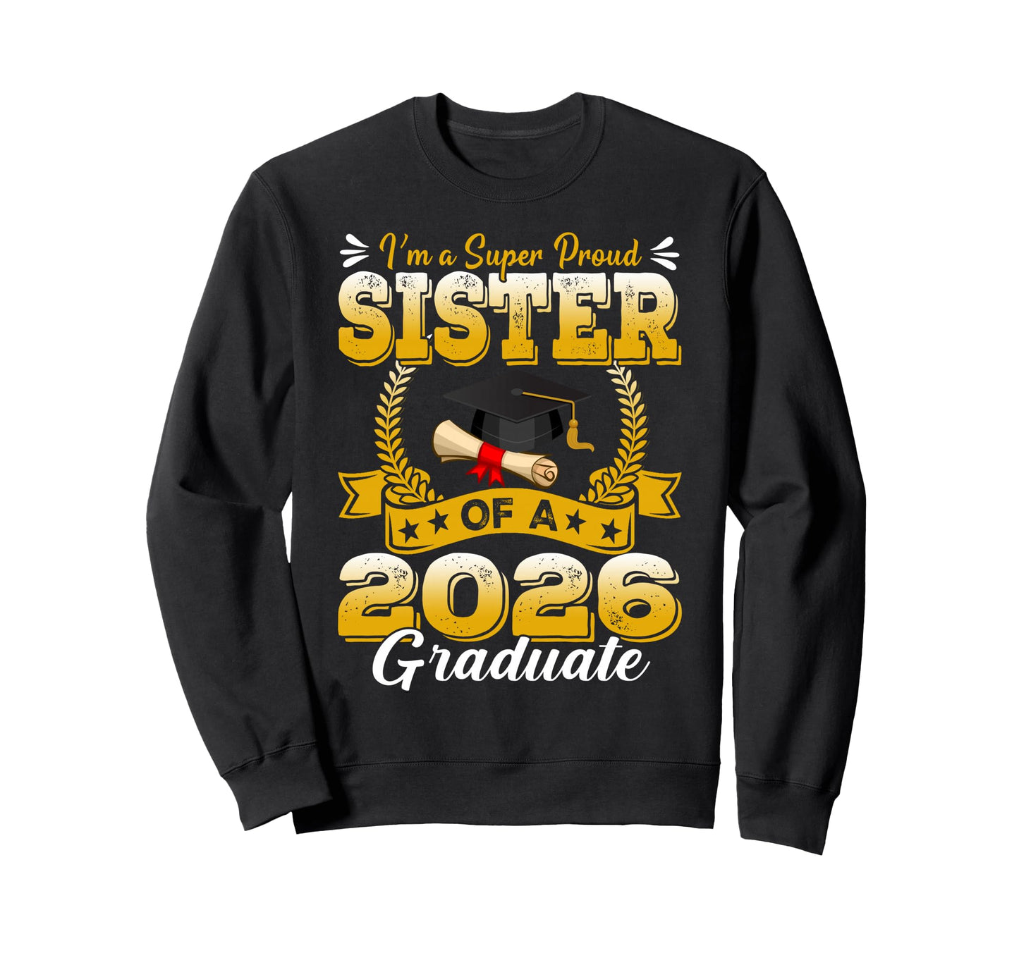 Im Super Proud Sister 2026 Graduate Sweatshirt - Novelty Apparel Men Women - T-Shirt, Sweatshirt, Hoodie