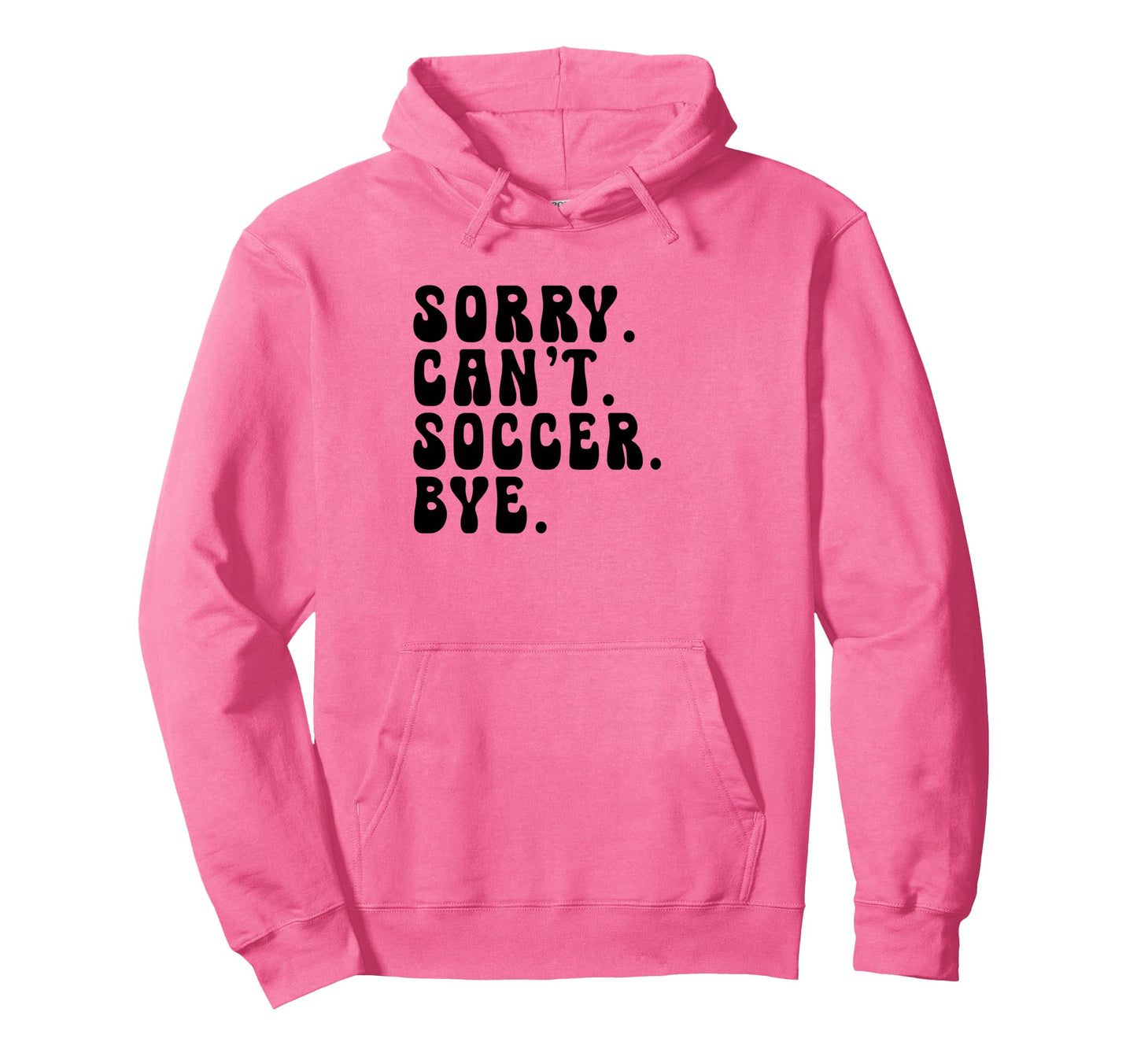 Sorry Cant Soccer Bye Humorous Hoodie - Casual Everyday Wear for Adults - T-Shirt, Sweatshirt, Hoodie