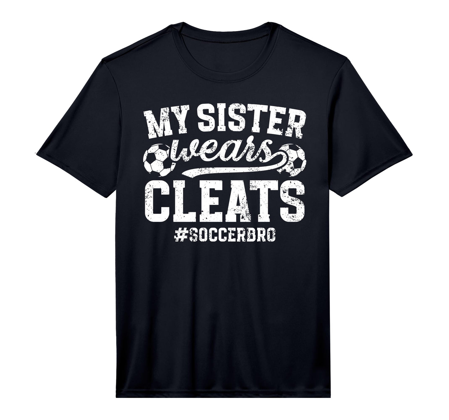 My Sister Wears Cleats Soccer Bro T-Shirt - Fun Novelty Design Unisex - T-Shirt, Sweatshirt, Hoodie