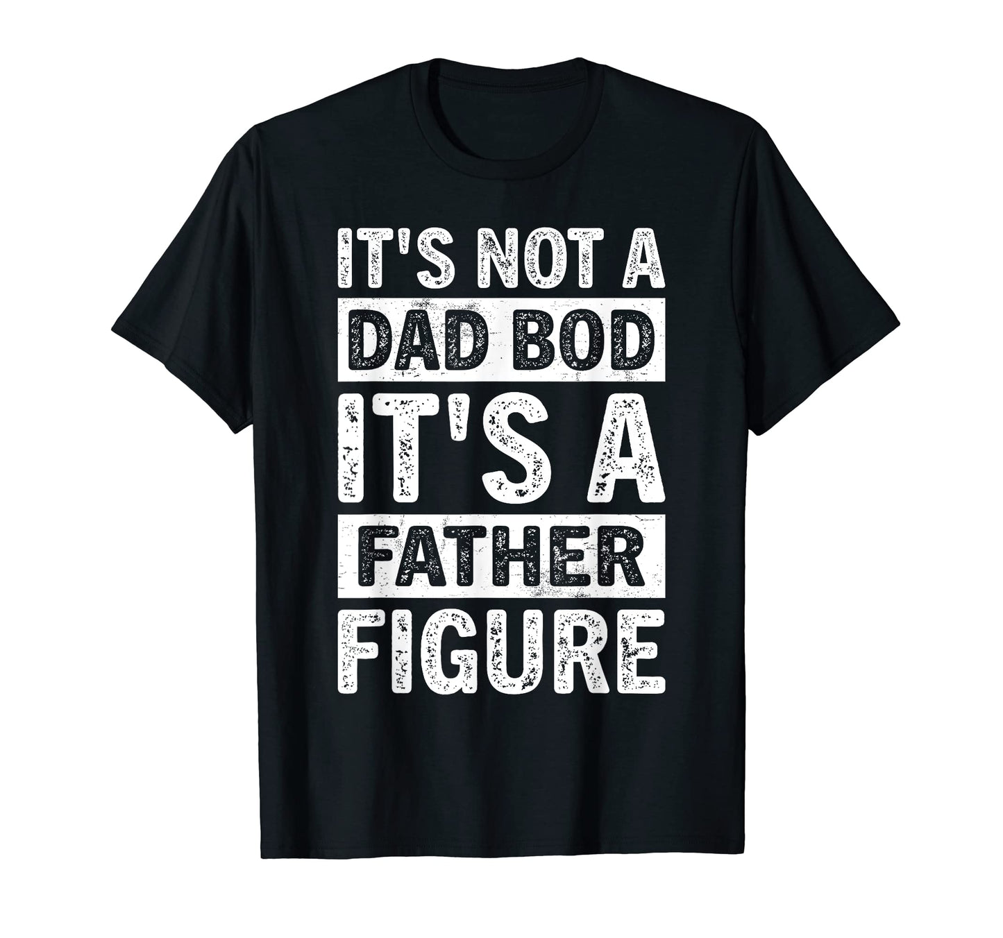 Its Not Dad Bod Its Father Figure Funny T-Shirt - Graphic Print Unisex - T-Shirt, Sweatshirt, Hoodie