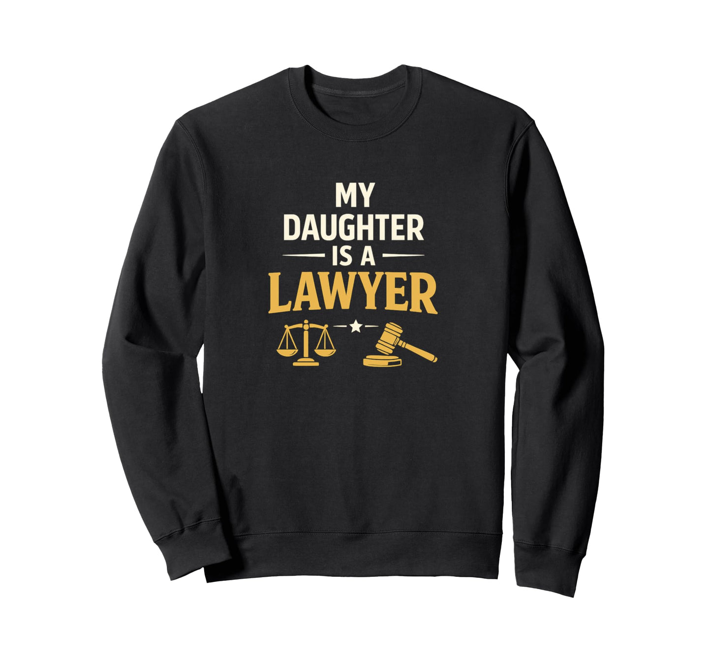 My Daughter Is Lawyer Proud Sweatshirt - Casual Everyday Wear Unisex - T-Shirt, Sweatshirt, Hoodie