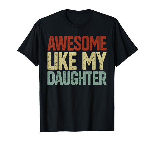 Awesome Like My Daughters Funny Dad T-Shirt - Novelty Apparel Unisex - T-Shirt, Sweatshirt, Hoodie