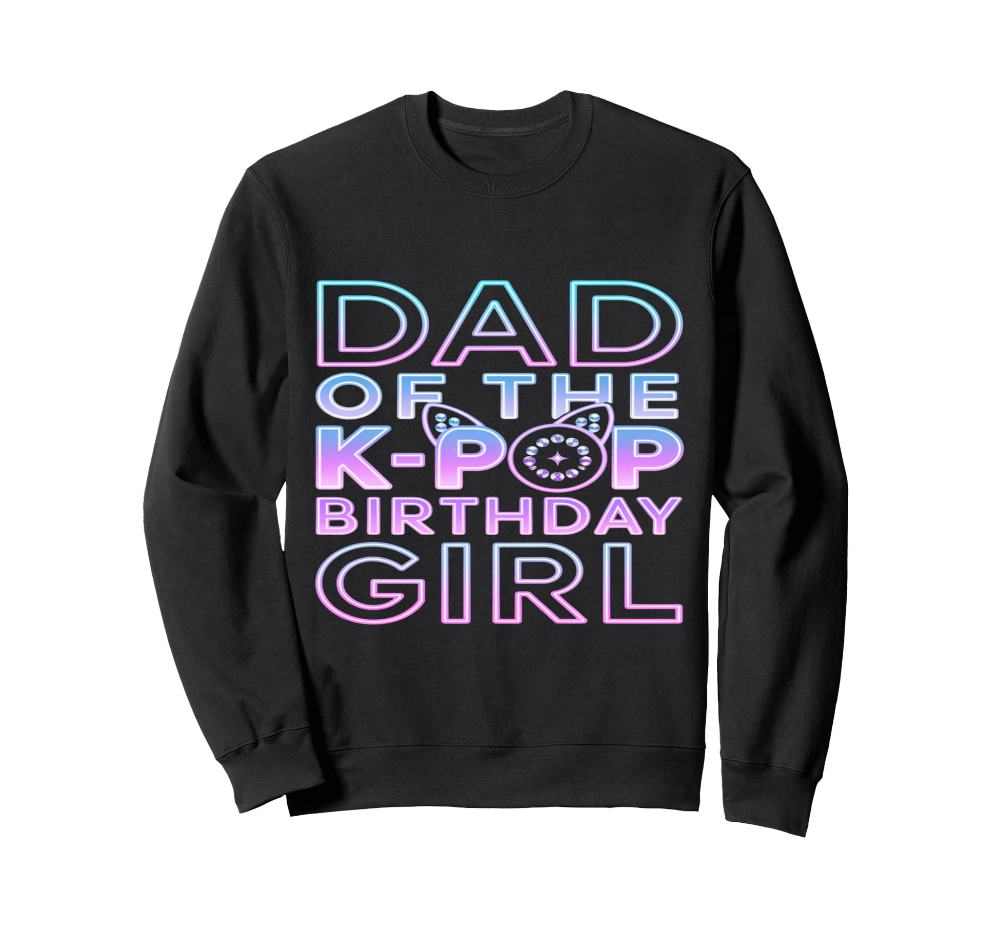 Dad K Pop Birthday K Pop Birthday Sweatshirt - Novelty Apparel Men Women - T-Shirt, Sweatshirt, Hoodie