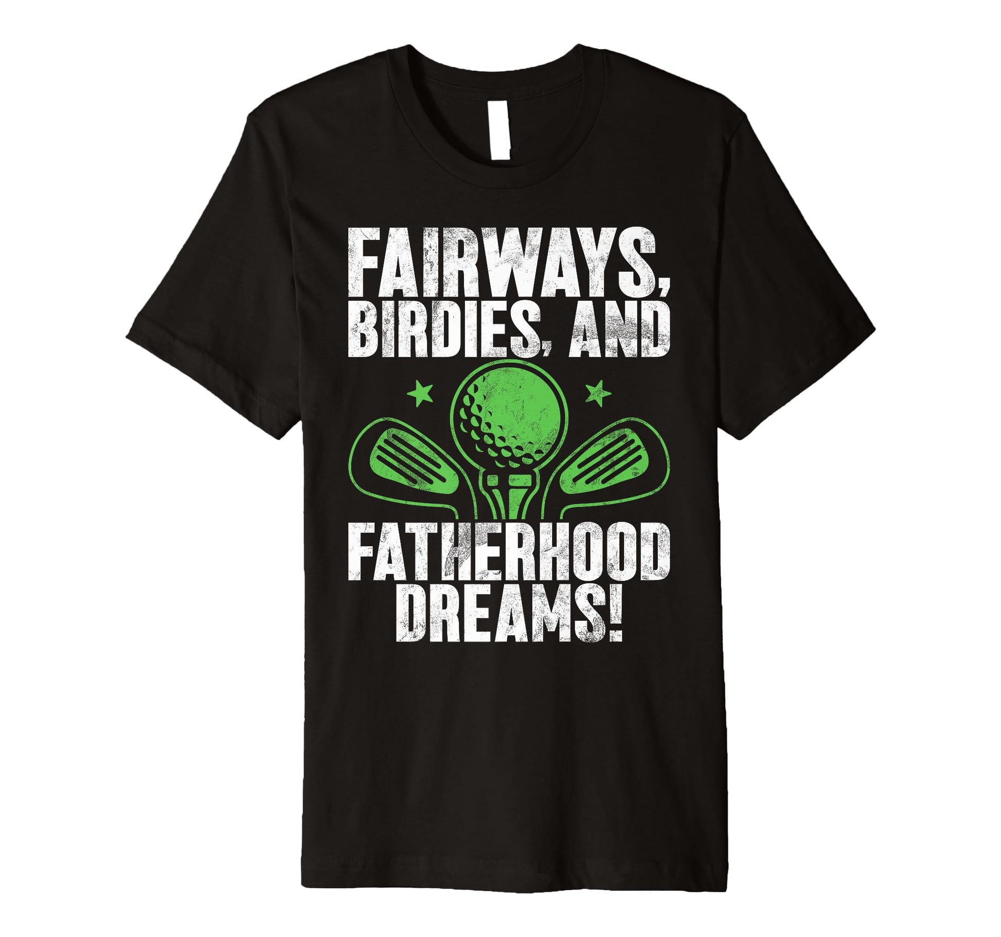 Fairways Birdies And Fatherhood Dreams Golf T-Shirt - Graphic Print Unisex - T-Shirt, Sweatshirt, Hoodie