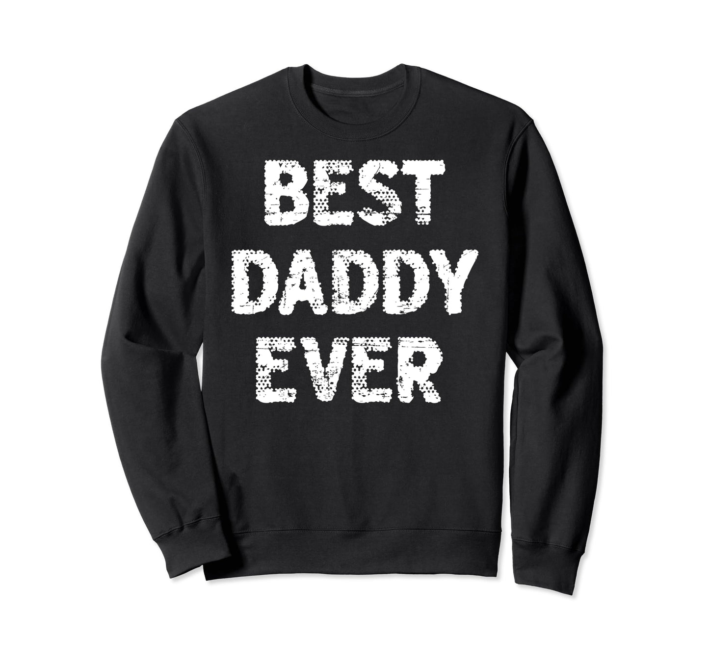 Distressed Best Daddy Ever Dad Sweatshirt - Streetwear Style for Adults - T-Shirt, Sweatshirt, Hoodie