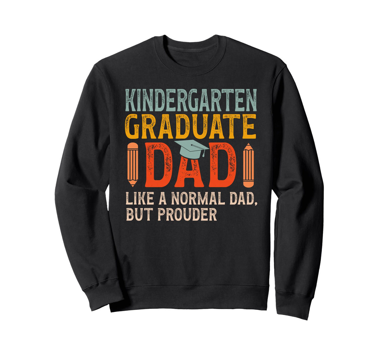 Kindergarten Graduate Dad Proud Sweatshirt - Novelty Apparel Men Women - T-Shirt, Sweatshirt, Hoodie