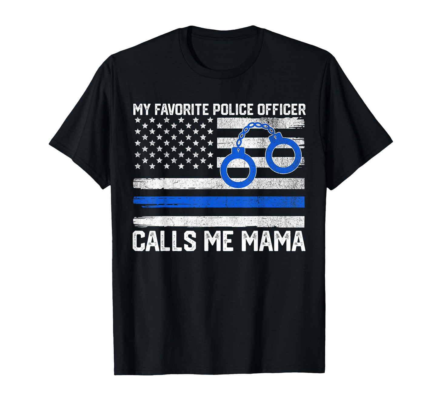 My Favorite Police Officer Calls Me Mama T-Shirt - Graphic Print Men Women - T-Shirt, Sweatshirt, Hoodie