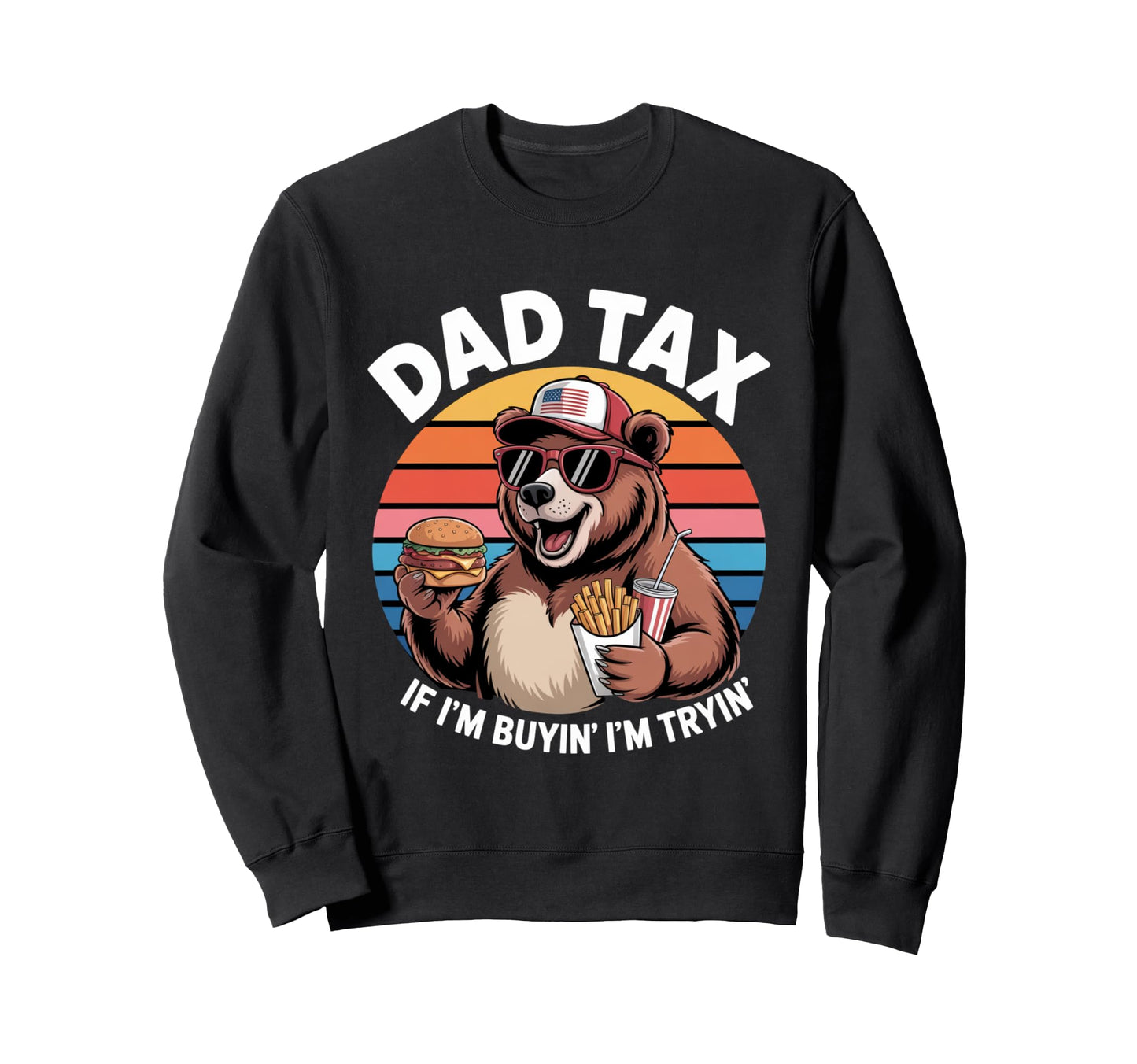 Dad Tax If Im Buyin Im Tryin Funny Sweatshirt - Streetwear Style Men Women - T-Shirt, Sweatshirt, Hoodie