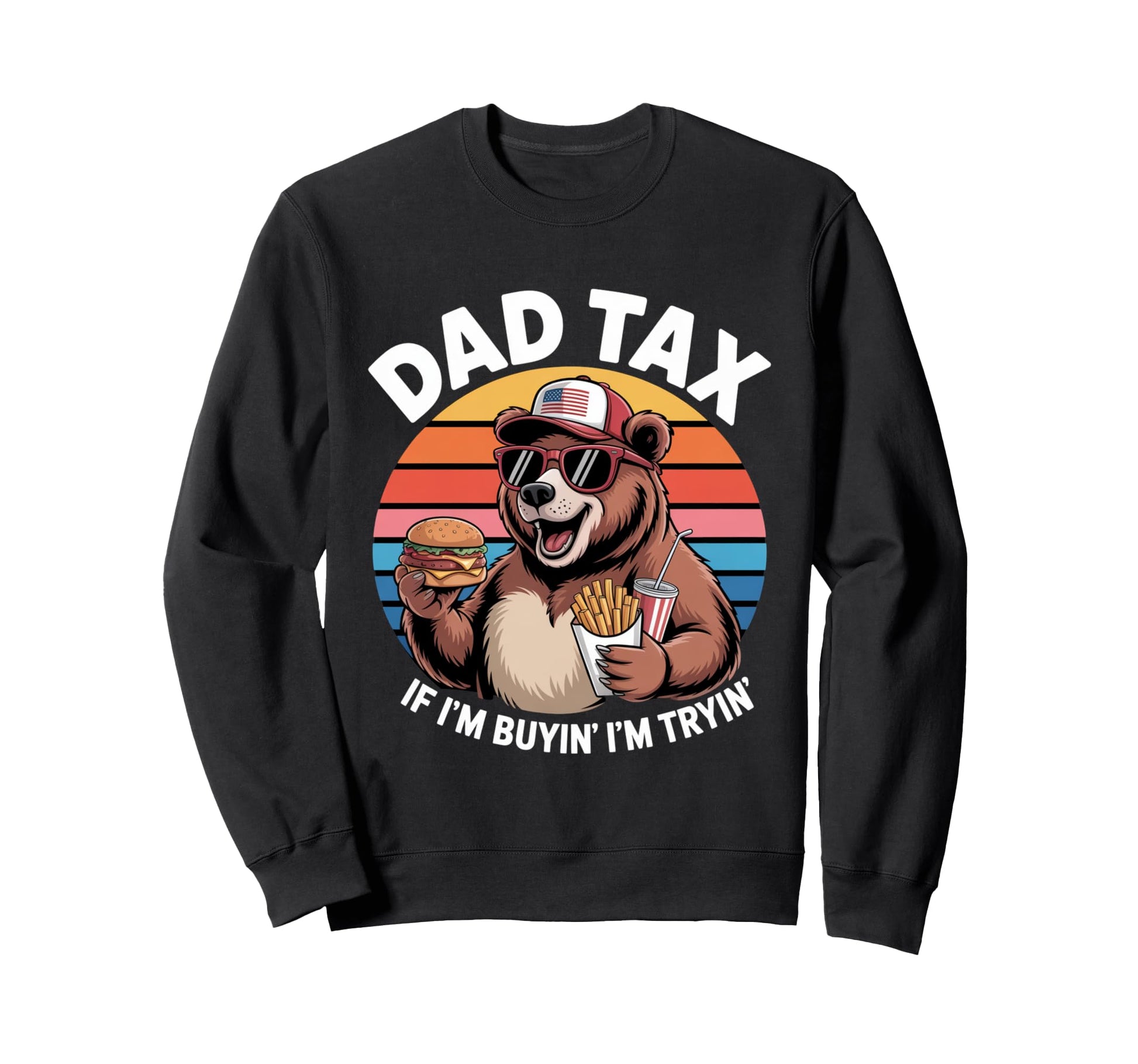 Dad Tax If Im Buyin Im Tryin Funny Sweatshirt - Streetwear Style Men Women - T-Shirt, Sweatshirt, Hoodie