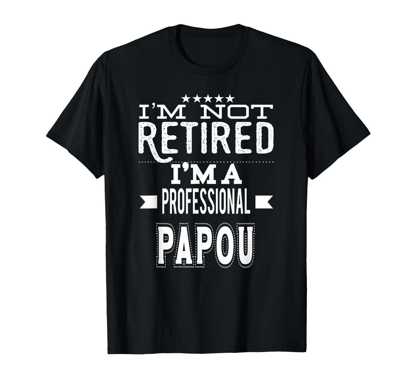 Im Not Retired Im Professional Papou T-Shirt - Unique Graphic Men Women - T-Shirt, Sweatshirt, Hoodie