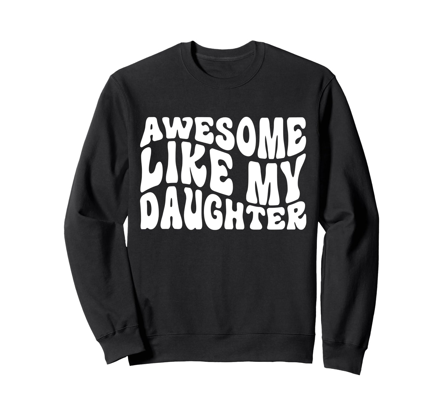 Awesome Like My Daughter Tshirts Sweatshirt - Trendy Graphic Unisex - T-Shirt, Sweatshirt, Hoodie