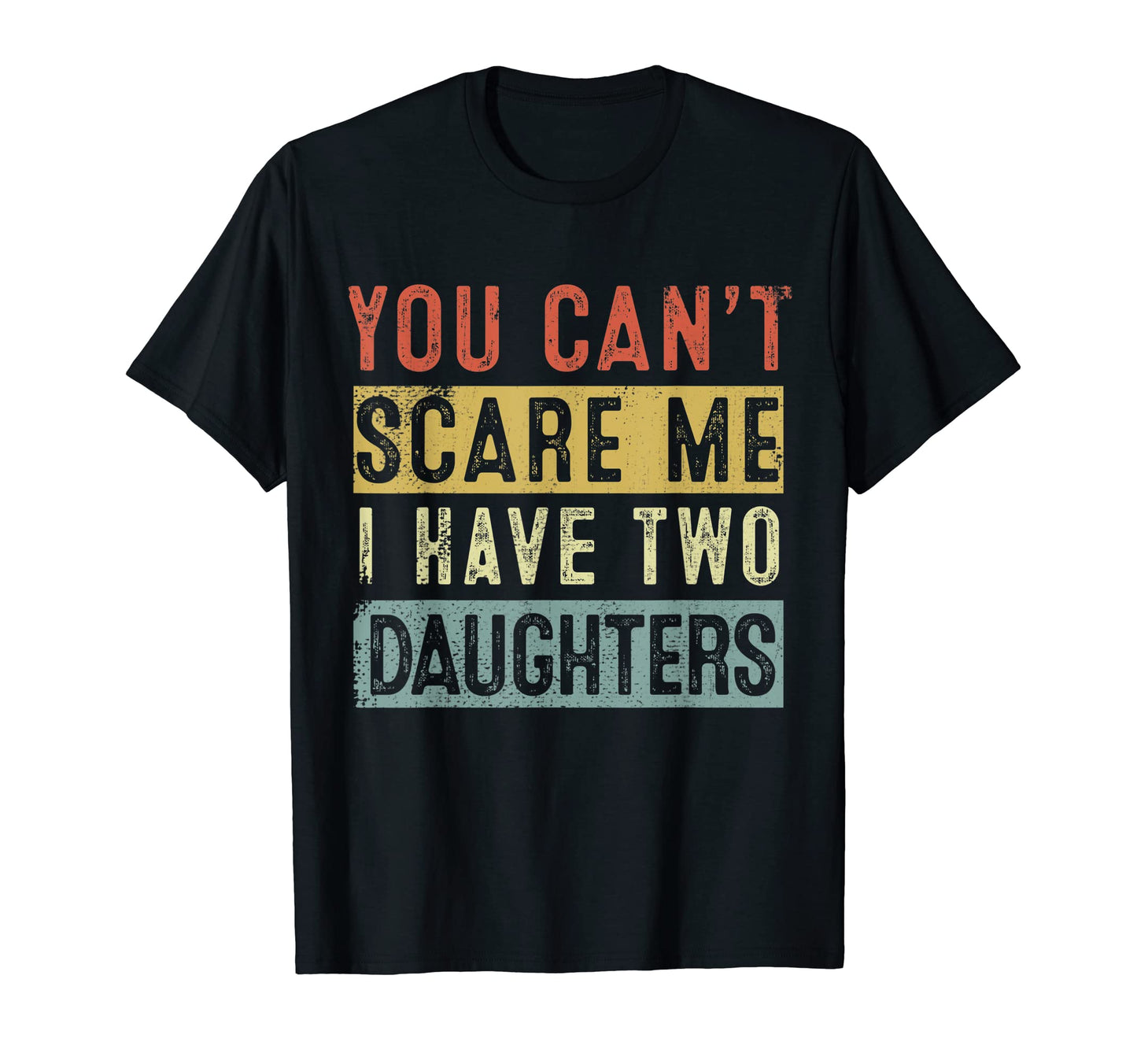 You Cant Scare Me I Have Two Daughters T-Shirt - Unique Graphic for Adults - T-Shirt, Sweatshirt, Hoodie