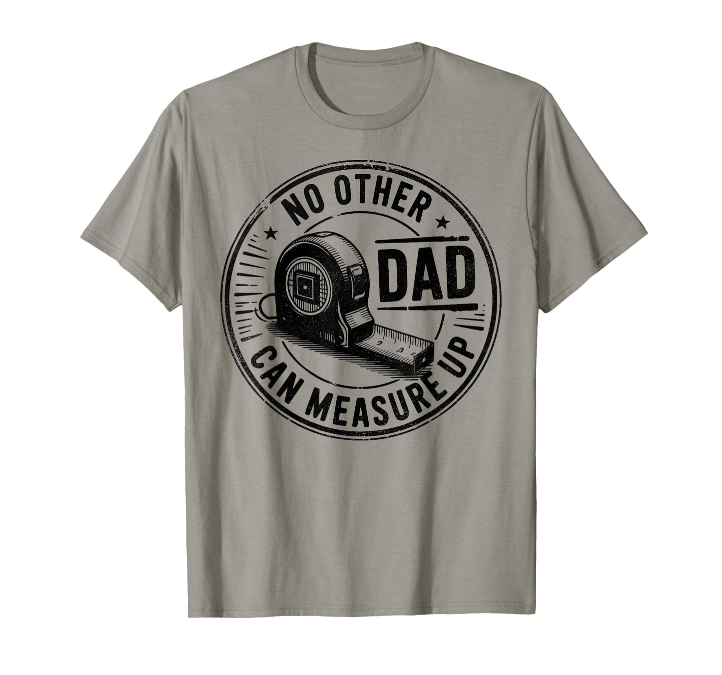 No Other Dad Can Measure Up Father T-Shirt - Streetwear Style Men Women - T-Shirt, Sweatshirt, Hoodie